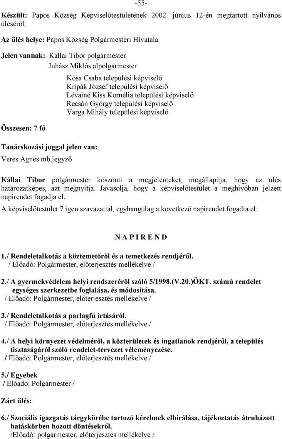 jegyző Kósa Csaba települési képviselő Kripák József települési képviselő Lévainé Kiss Kornélia települési képviselő Recsán György települési képviselő Varga Mihály települési képviselő Kállai Tibor