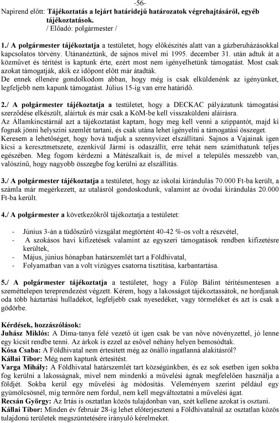 után adtuk át a közművet és térítést is kaptunk érte, ezért most nem igényelhetünk támogatást. Most csak azokat támogatják, akik ez időpont előtt már átadták.