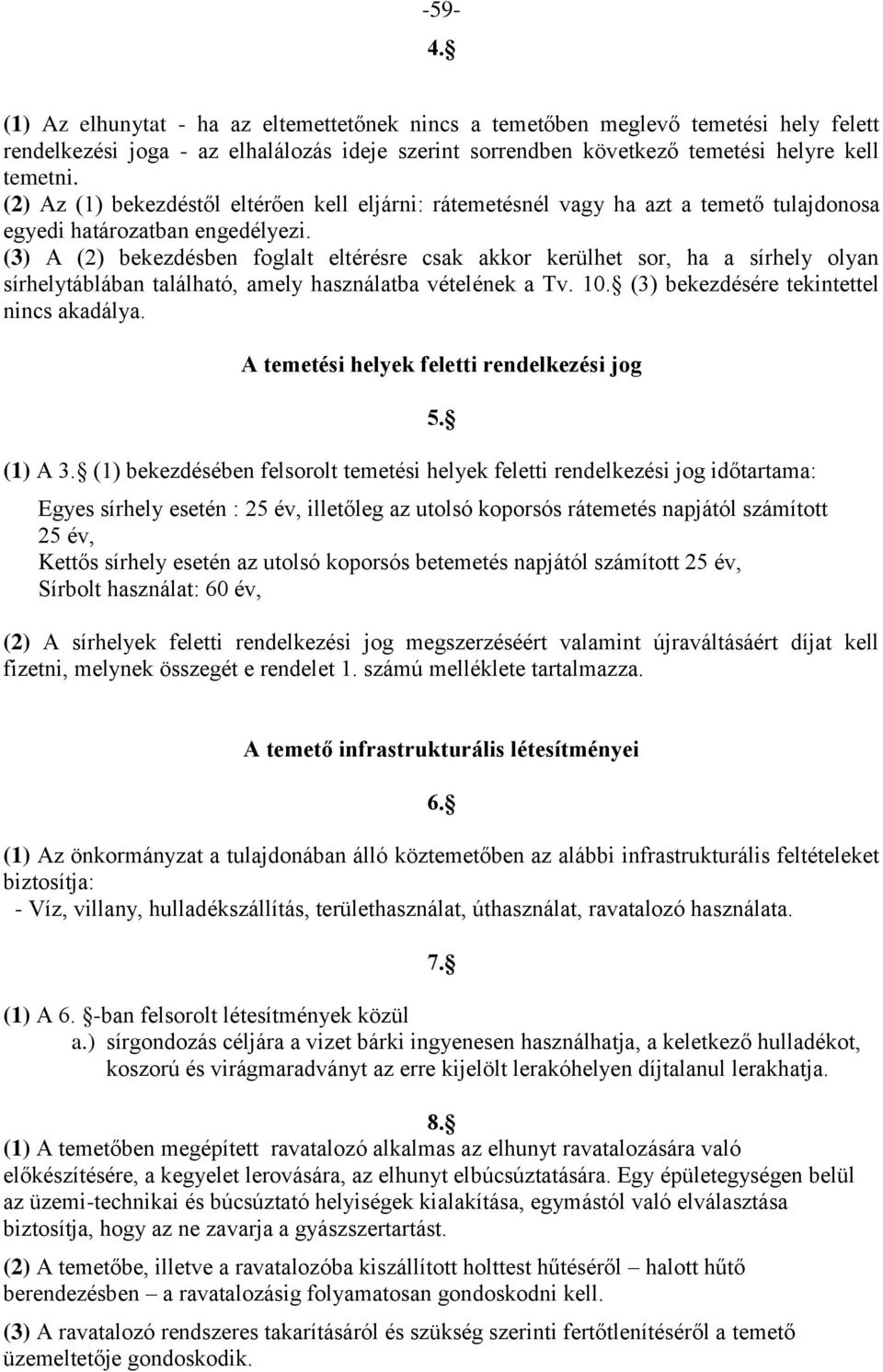 (3) A (2) bekezdésben foglalt eltérésre csak akkor kerülhet sor, ha a sírhely olyan sírhelytáblában található, amely használatba vételének a Tv. 10. (3) bekezdésére tekintettel nincs akadálya.