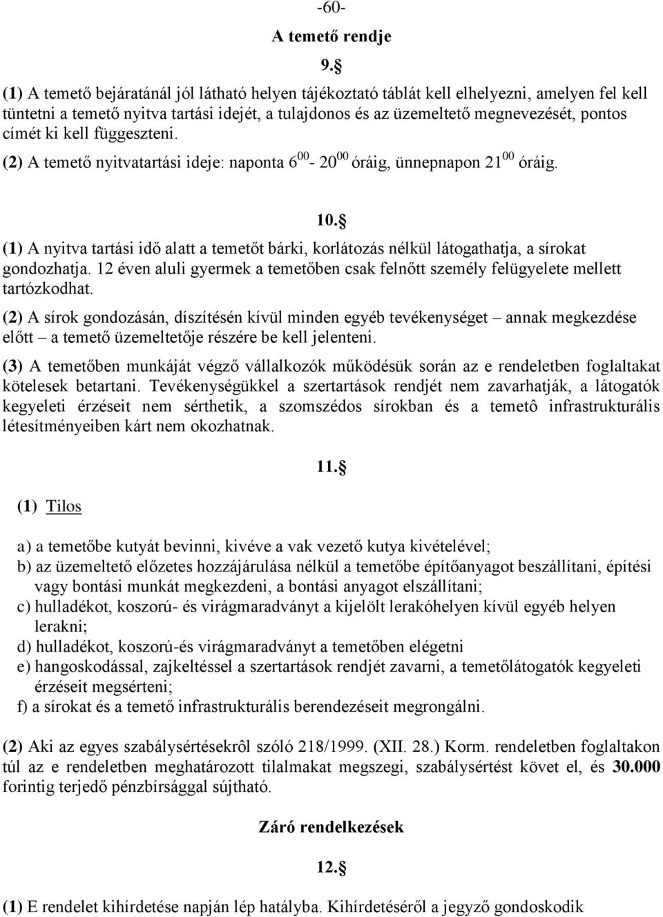 kell függeszteni. (2) A temető nyitvatartási ideje: naponta 6 00-20 00 óráig, ünnepnapon 21 00 óráig.