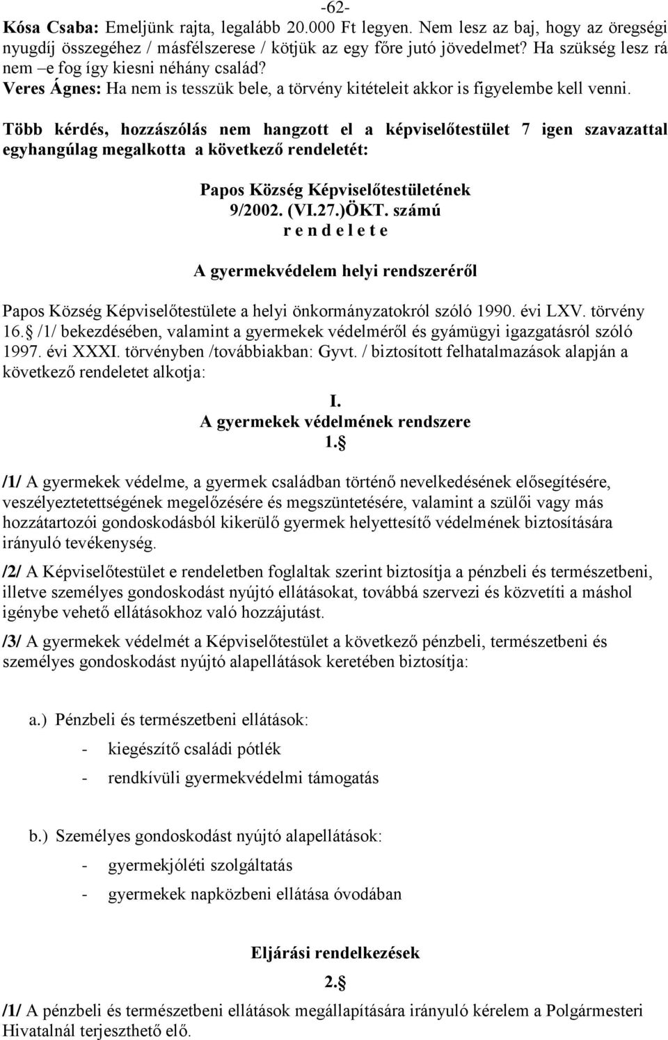 Több kérdés, hozzászólás nem hangzott el a képviselőtestület 7 igen szavazattal egyhangúlag megalkotta a következő rendeletét: Papos Község Képviselőtestületének 9/2002. (VI.27.)ÖKT.