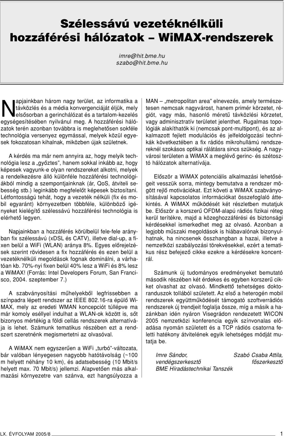A hozzáférési hálózatok terén azonban továbbra is meglehetôsen sokféle technológia versenyez egymással, melyek közül egyesek fokozatosan kihalnak, miközben újak születnek.