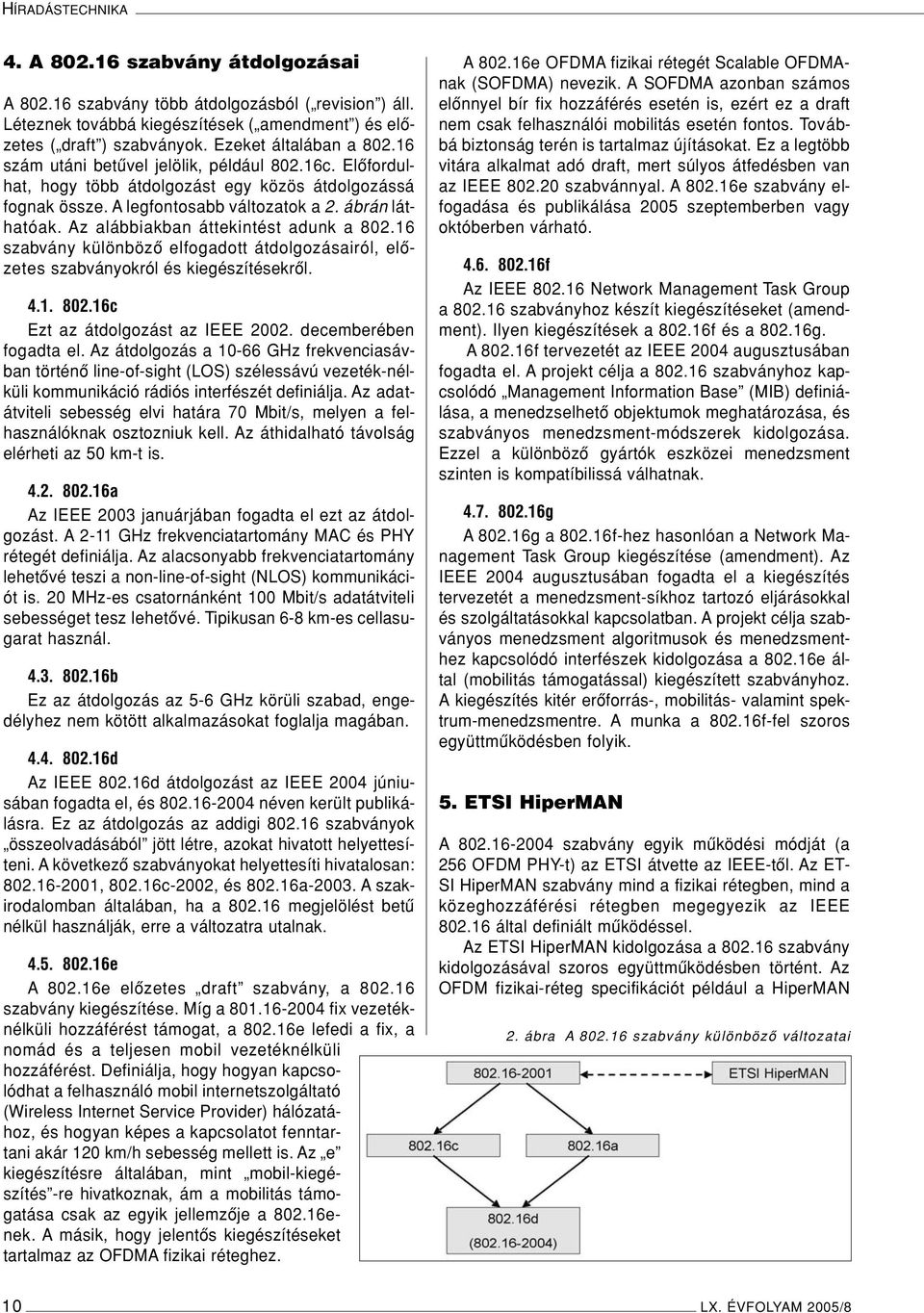 Az alábbiakban áttekintést adunk a 802.16 szabvány különbözô elfogadott átdolgozásairól, elôzetes szabványokról és kiegészítésekrôl. 4.1. 802.16c Ezt az átdolgozást az IEEE 2002.