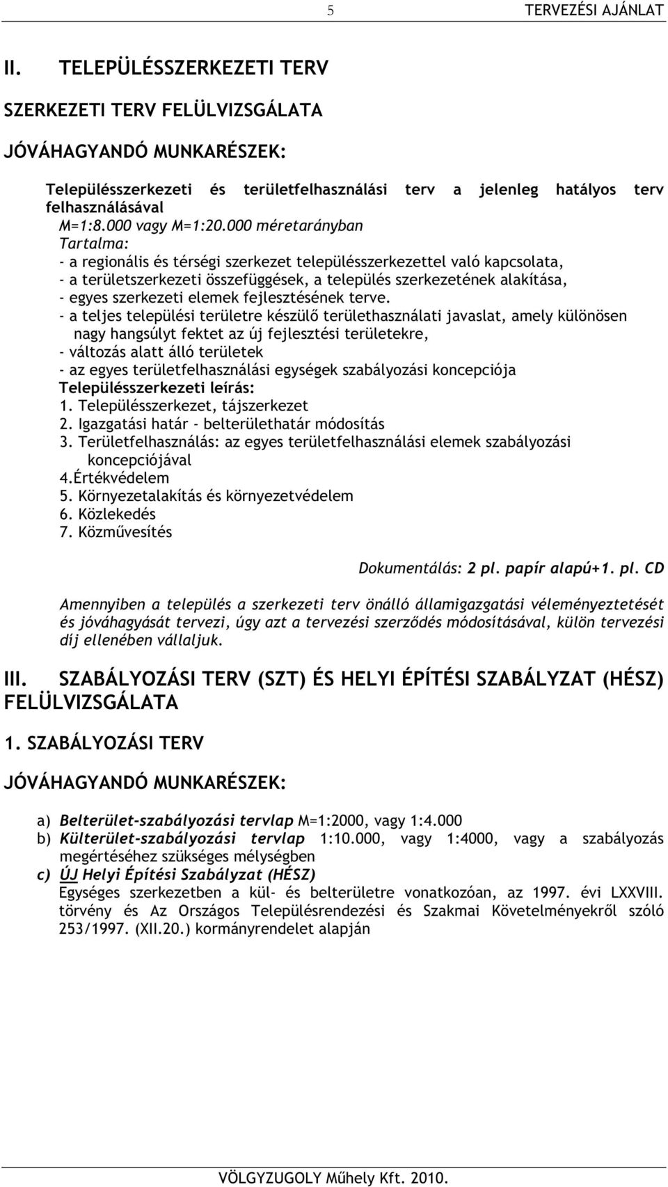 000 méretarányban Tartalma: - a regionális és térségi szerkezet településszerkezettel való kapcsolata, - a területszerkezeti összefüggések, a település szerkezetének alakítása, - egyes szerkezeti