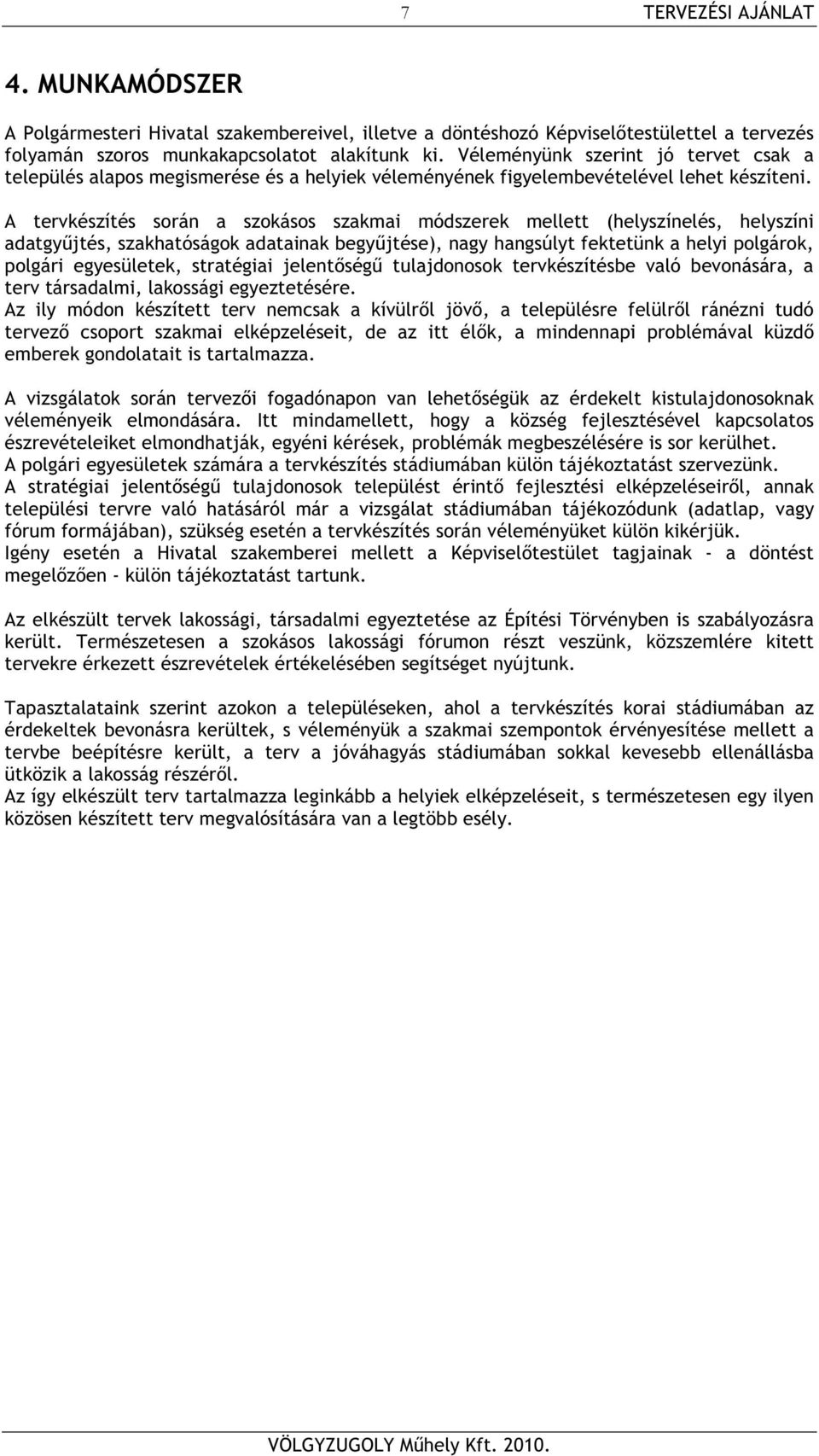 A tervkészítés során a szokásos szakmai módszerek mellett (helyszínelés, helyszíni adatgy jtés, szakhatóságok adatainak begy jtése), nagy hangsúlyt fektetünk a helyi polgárok, polgári egyesületek,