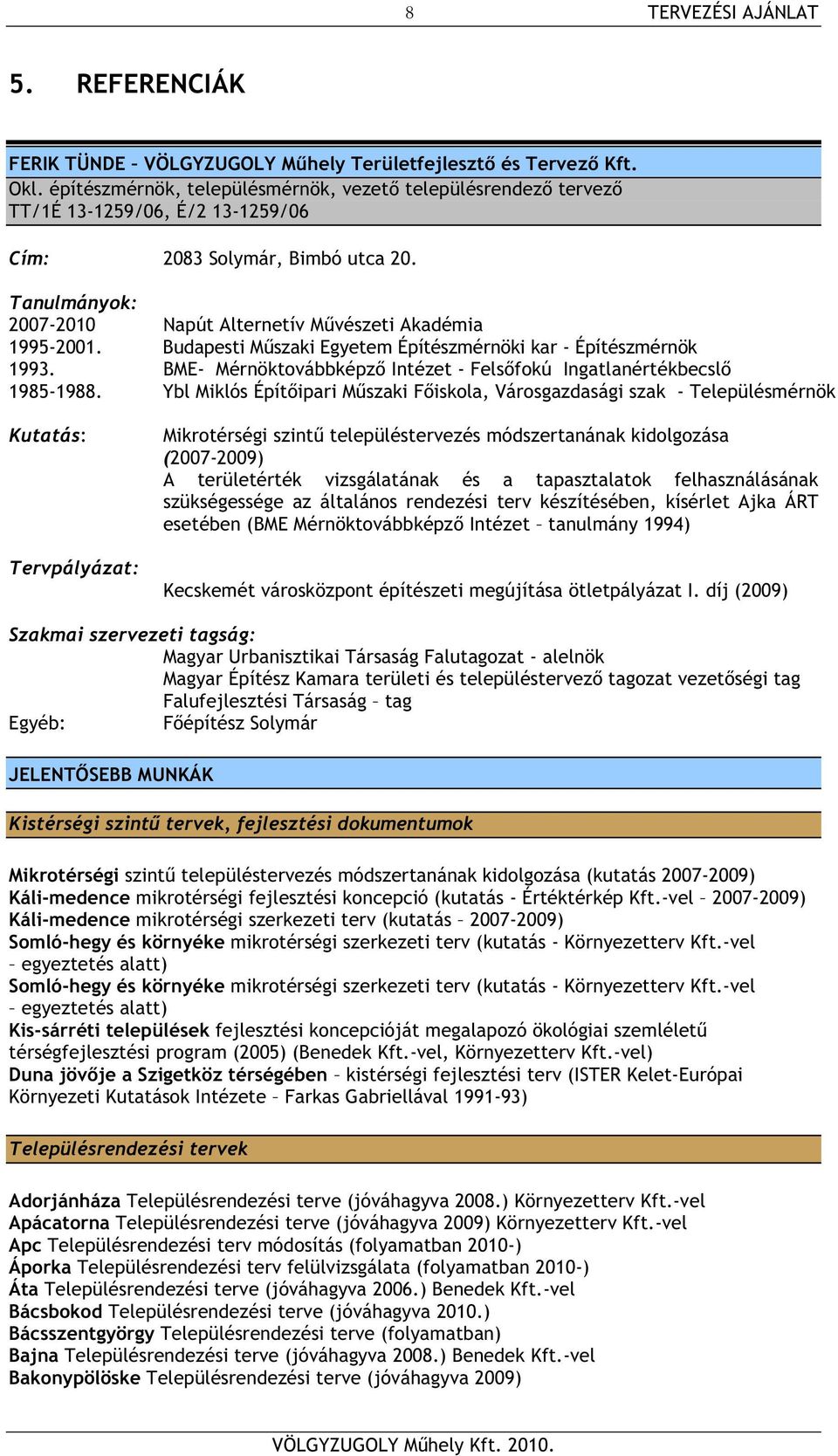 Budapesti M szaki Egyetem Építészmérnöki kar - Építészmérnök 1993. BME- Mérnöktovábbképz Intézet - Fels fokú Ingatlanértékbecsl 1985-1988.