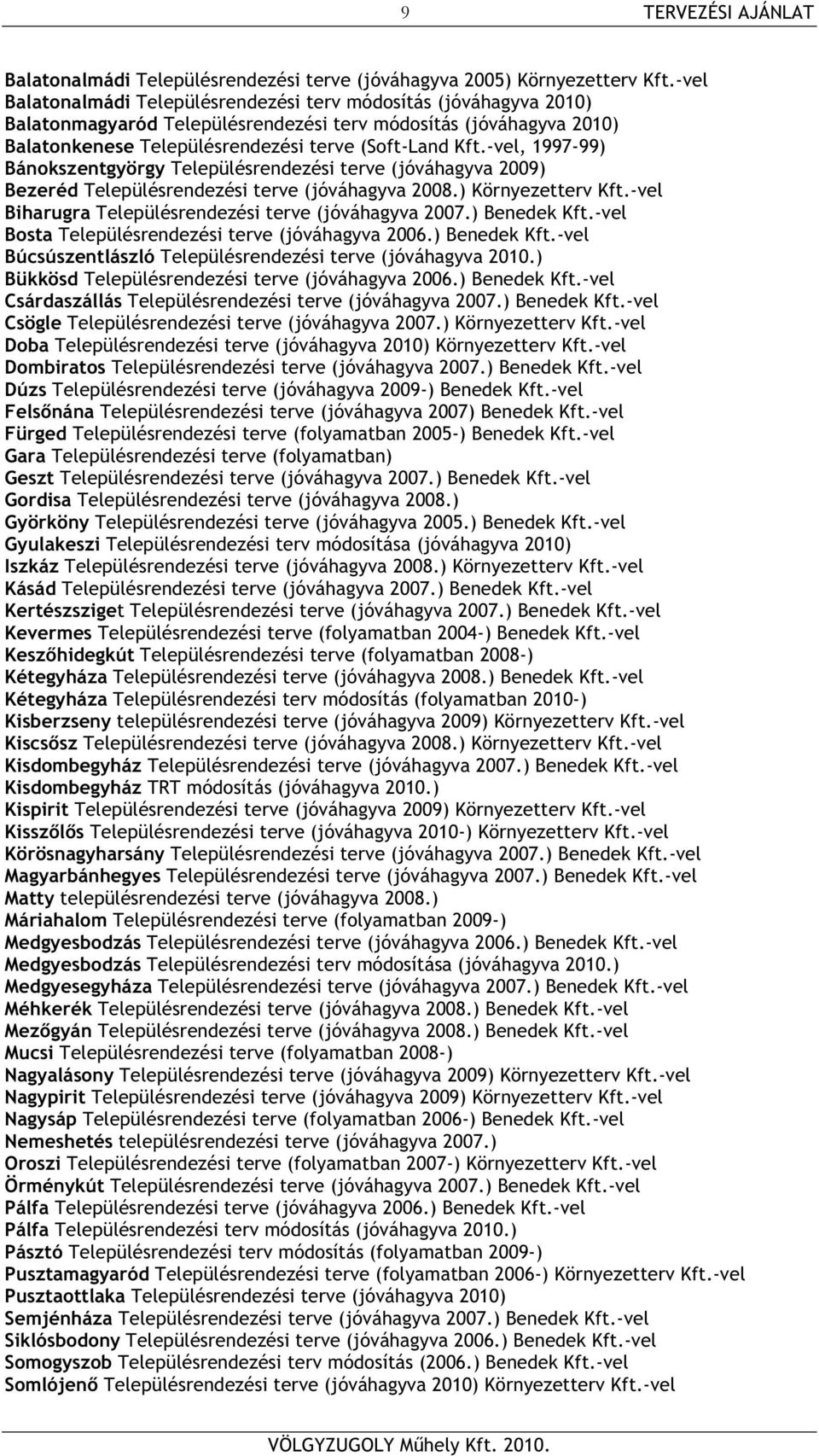 -vel, 1997-99) Bánokszentgyörgy Településrendezési terve (jóváhagyva 2009) Bezeréd Településrendezési terve (jóváhagyva 2008.) Környezetterv Kft.