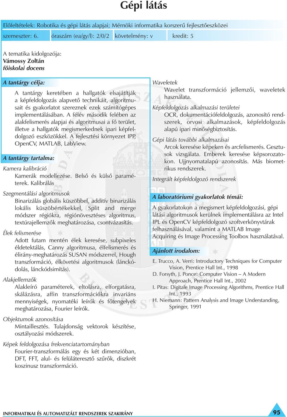 implementálásában. A félév második felében az alakfelismerés alapjai és algoritmusai a fõ terület, illetve a hallgatók megismerkednek ipari képfeldolgozó eszközökkel.