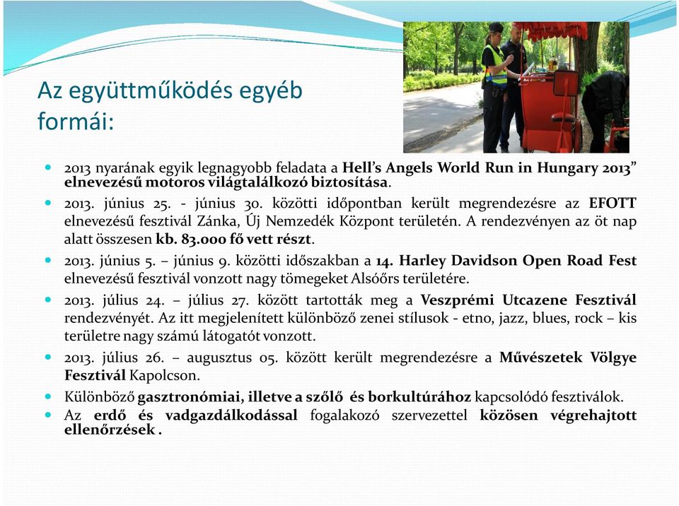 közötti időszakban a 14. Harley Davidson Open Road Fest elnevezésű fesztivál vonzott nagy tömegeket Alsóőrs területére. 2013. július 24. július 27.