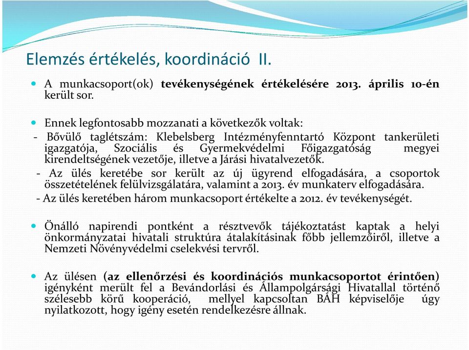 vezetője, illetve a Járási hivatalvezetők. - Az ülés keretébe sor került az új ügyrend elfogadására, a csoportok összetételének felülvizsgálatára, valamint a 2013. év munkaterv elfogadására.