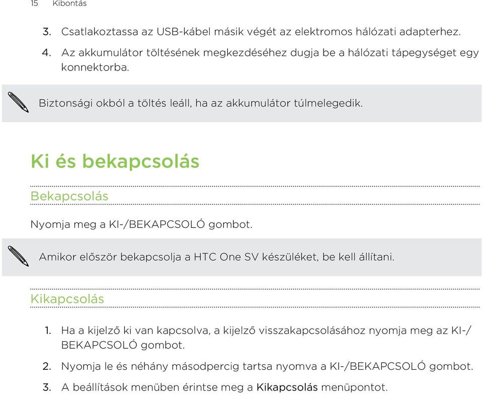 Ki és bekapcsolás Bekapcsolás Nyomja meg a KI-/BEKAPCSOLÓ gombot. Amikor először bekapcsolja a HTC One SV készüléket, be kell állítani. Kikapcsolás 1.