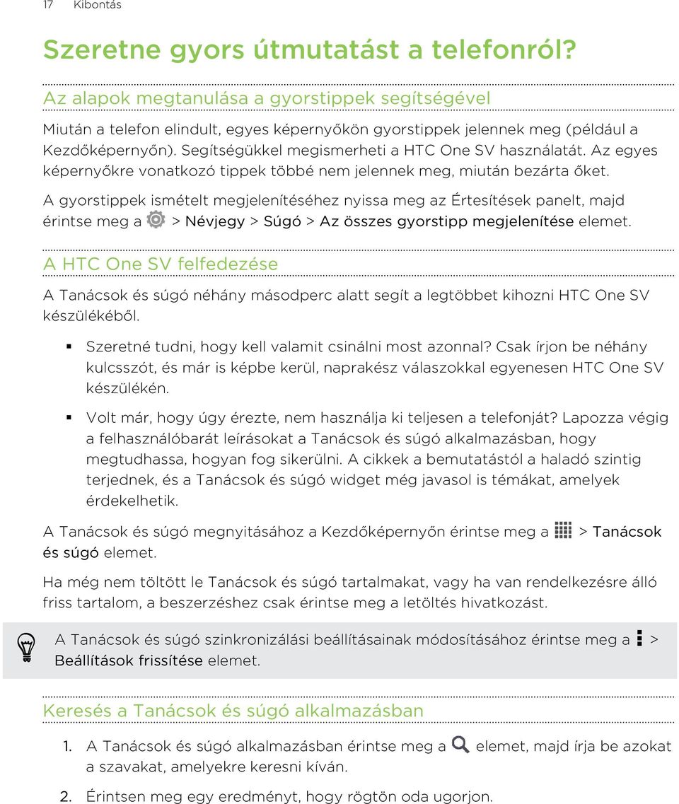 A gyorstippek ismételt megjelenítéséhez nyissa meg az Értesítések panelt, majd érintse meg a > Névjegy > Súgó > Az összes gyorstipp megjelenítése elemet.