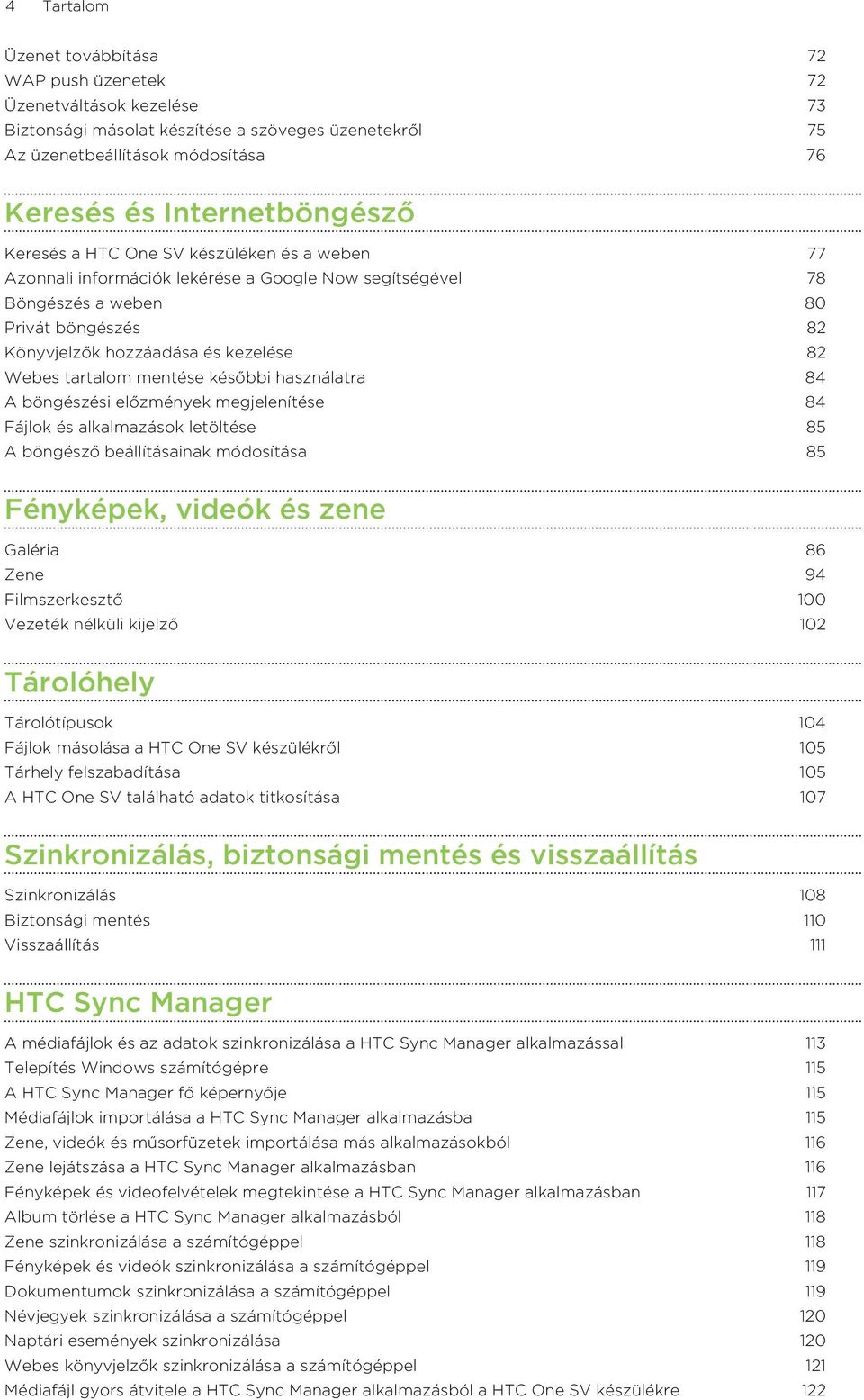 mentése későbbi használatra 84 A böngészési előzmények megjelenítése 84 Fájlok és alkalmazások letöltése 85 A böngésző beállításainak módosítása 85 Fényképek, videók és zene Galéria 86 Zene 94