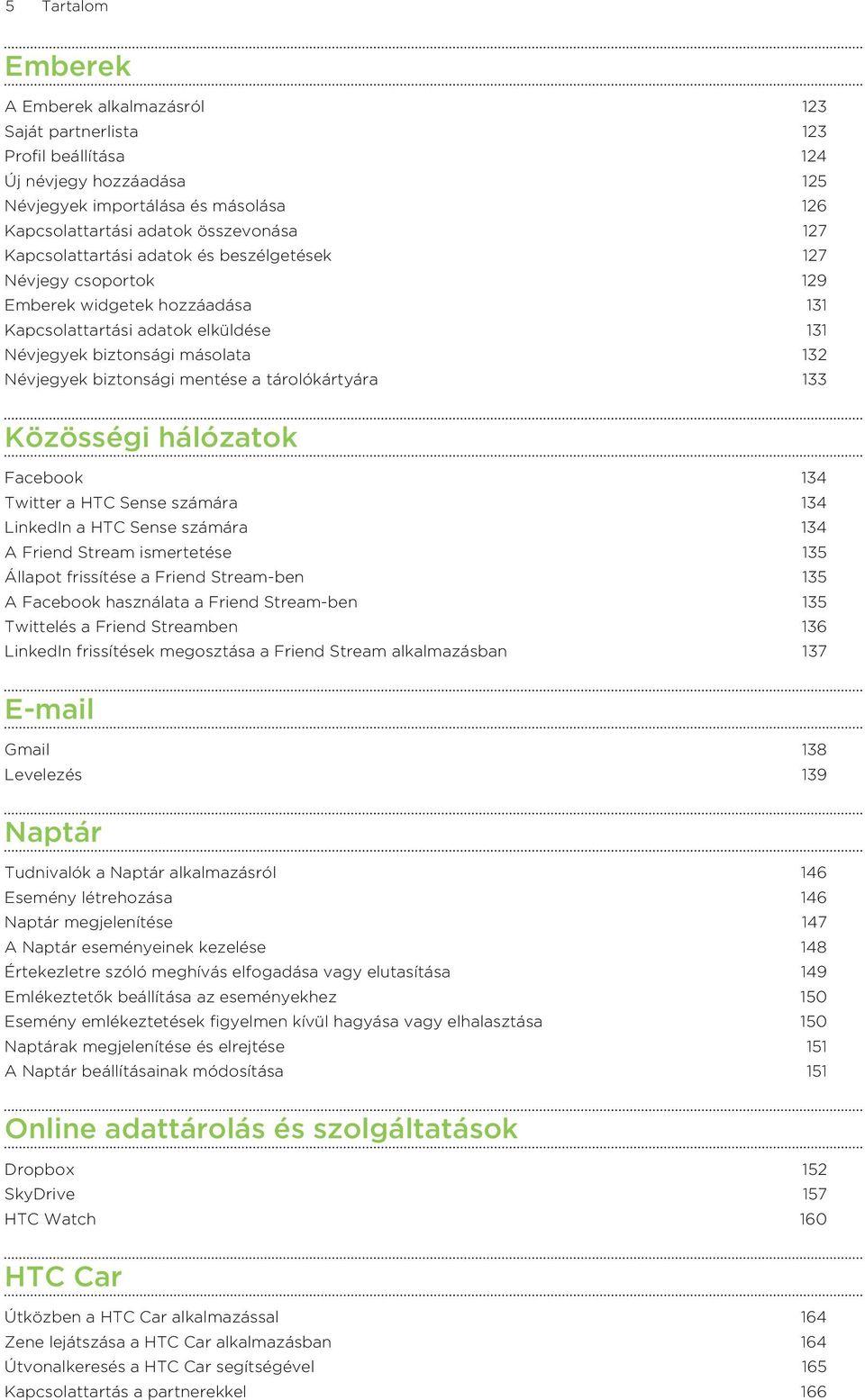 a tárolókártyára 133 Közösségi hálózatok Facebook 134 Twitter a HTC Sense számára 134 LinkedIn a HTC Sense számára 134 A Friend Stream ismertetése 135 Állapot frissítése a Friend Stream-ben 135 A