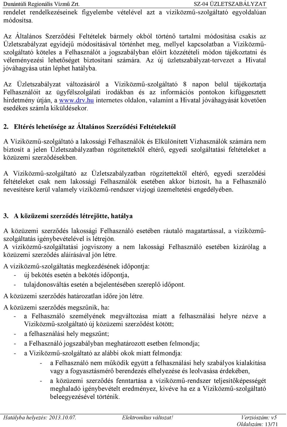 Felhasználót a jogszabályban előírt közzétételi módon tájékoztatni és véleményezési lehetőséget biztosítani számára. Az új üzletszabályzat-tervezet a Hivatal jóváhagyása után léphet hatályba.