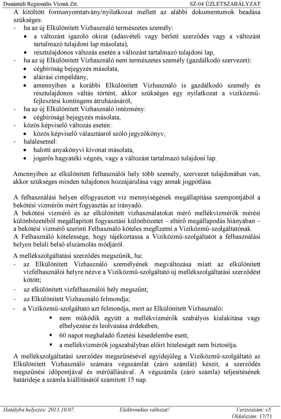 (gazdálkodó szervezet): cégbíróság bejegyzés másolata, aláírási címpéldány, amennyiben a korábbi Elkülönített Vízhasználó is gazdálkodó személy és résztulajdonos váltás történt, akkor szükséges egy