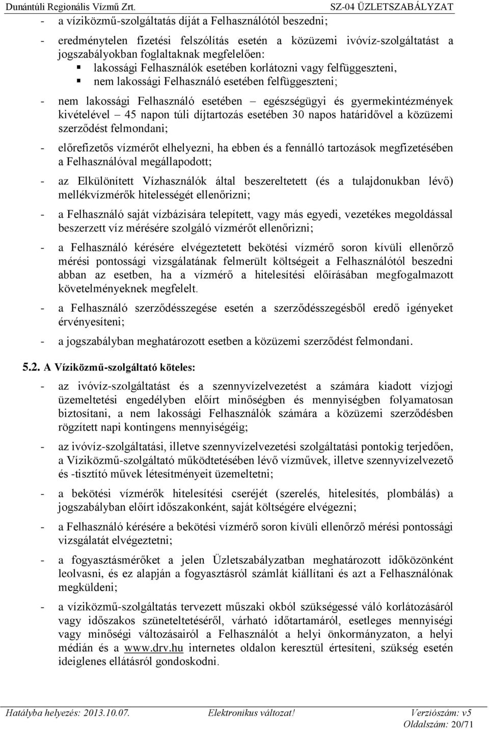 túli díjtartozás esetében 30 napos határidővel a közüzemi szerződést felmondani; - előrefizetős vízmérőt elhelyezni, ha ebben és a fennálló tartozások megfizetésében a Felhasználóval megállapodott; -