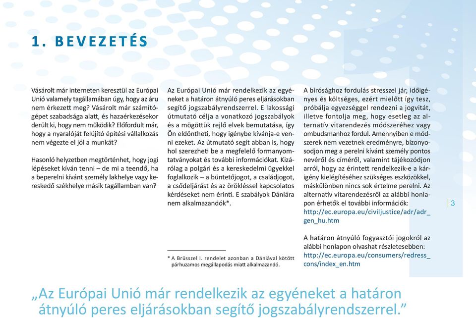 Hasonló helyzetben megtörténhet, hogy jogi lépéseket kíván tenni de mi a teendő, ha a beperelni kívánt személy lakhelye vagy kereskedő székhelye másik tagállamban van?