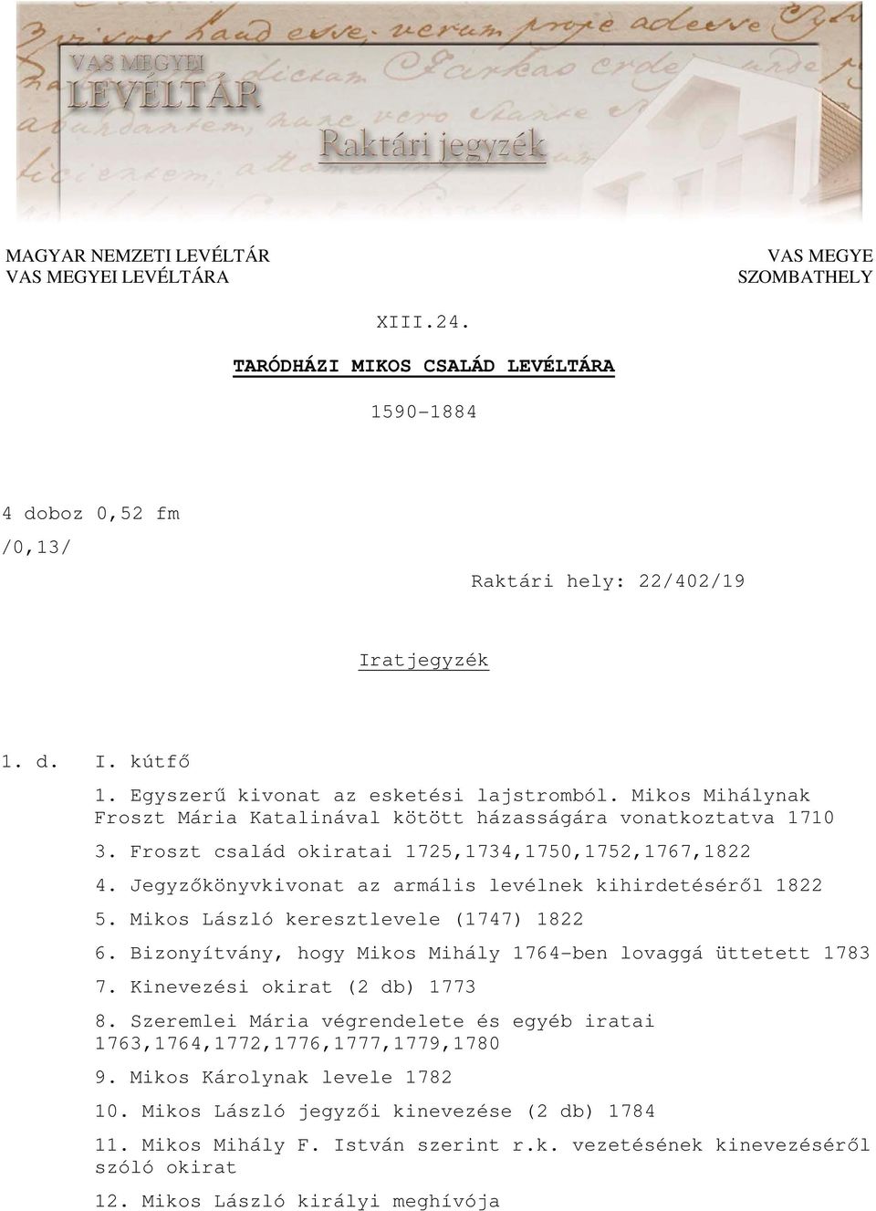 Jegyzıkönyvkivonat az armális levélnek kihirdetésérıl 1822 5. Mikos László keresztlevele (1747) 1822 6. Bizonyítvány, hogy Mikos Mihály 1764-ben lovaggá üttetett 1783 7.