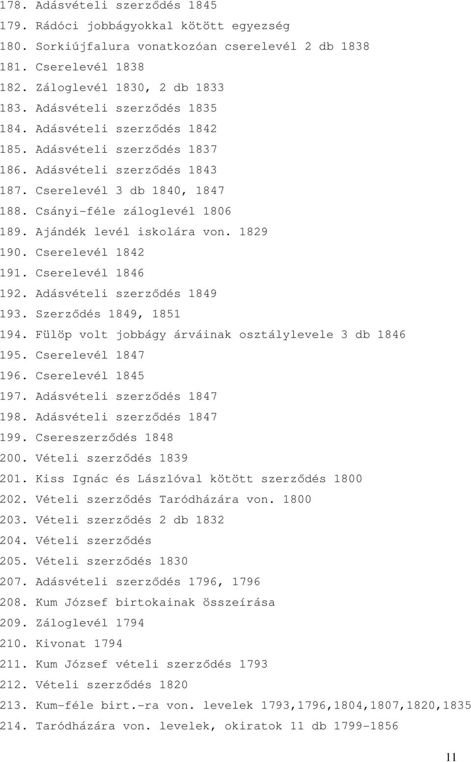 Ajándék levél iskolára von. 1829 190. Cserelevél 1842 191. Cserelevél 1846 192. Adásvételi szerzıdés 1849 193. Szerzıdés 1849, 1851 194. Fülöp volt jobbágy árváinak osztálylevele 3 db 1846 195.