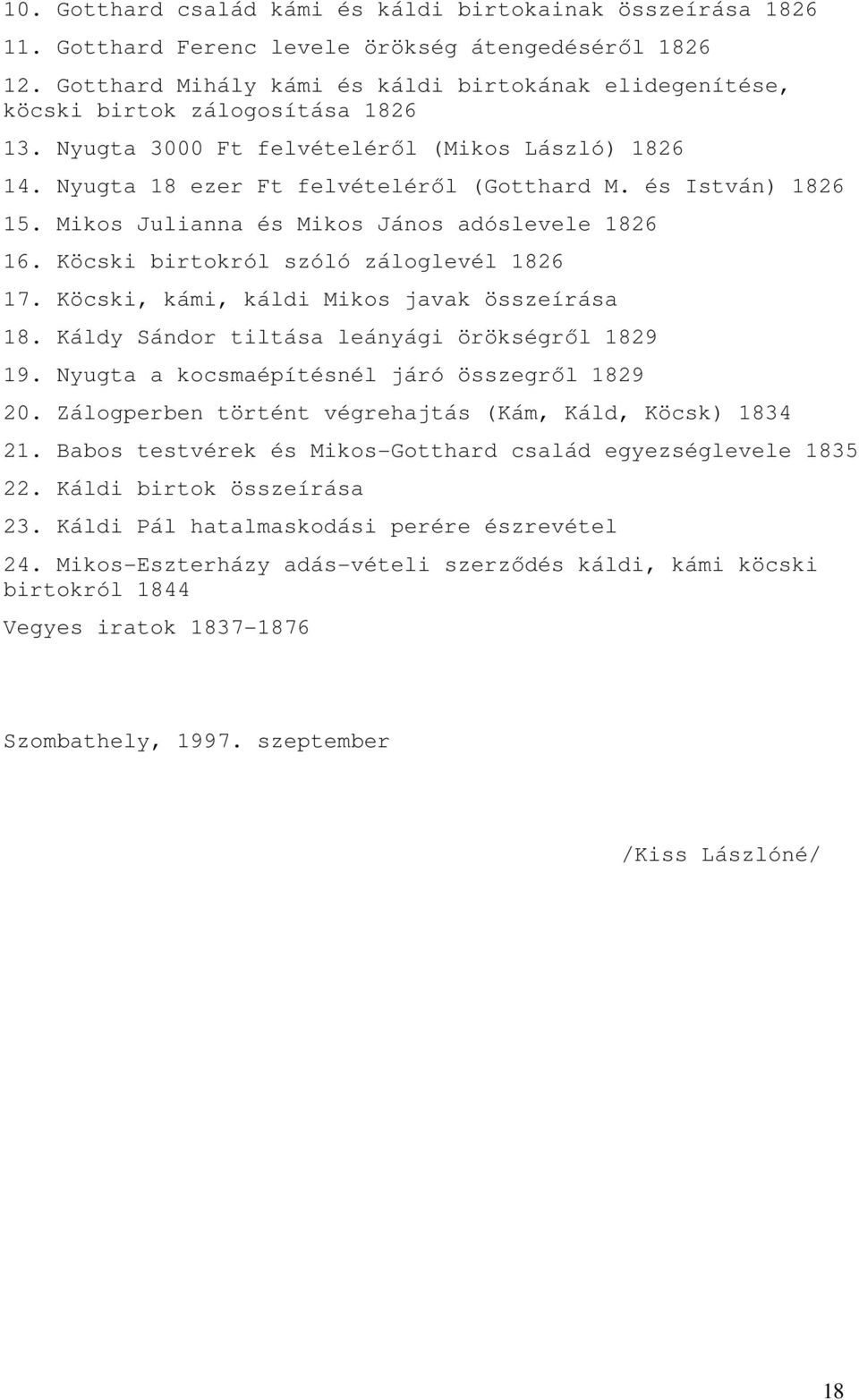 és István) 1826 15. Mikos Julianna és Mikos János adóslevele 1826 16. Köcski birtokról szóló záloglevél 1826 17. Köcski, kámi, káldi Mikos javak összeírása 18.