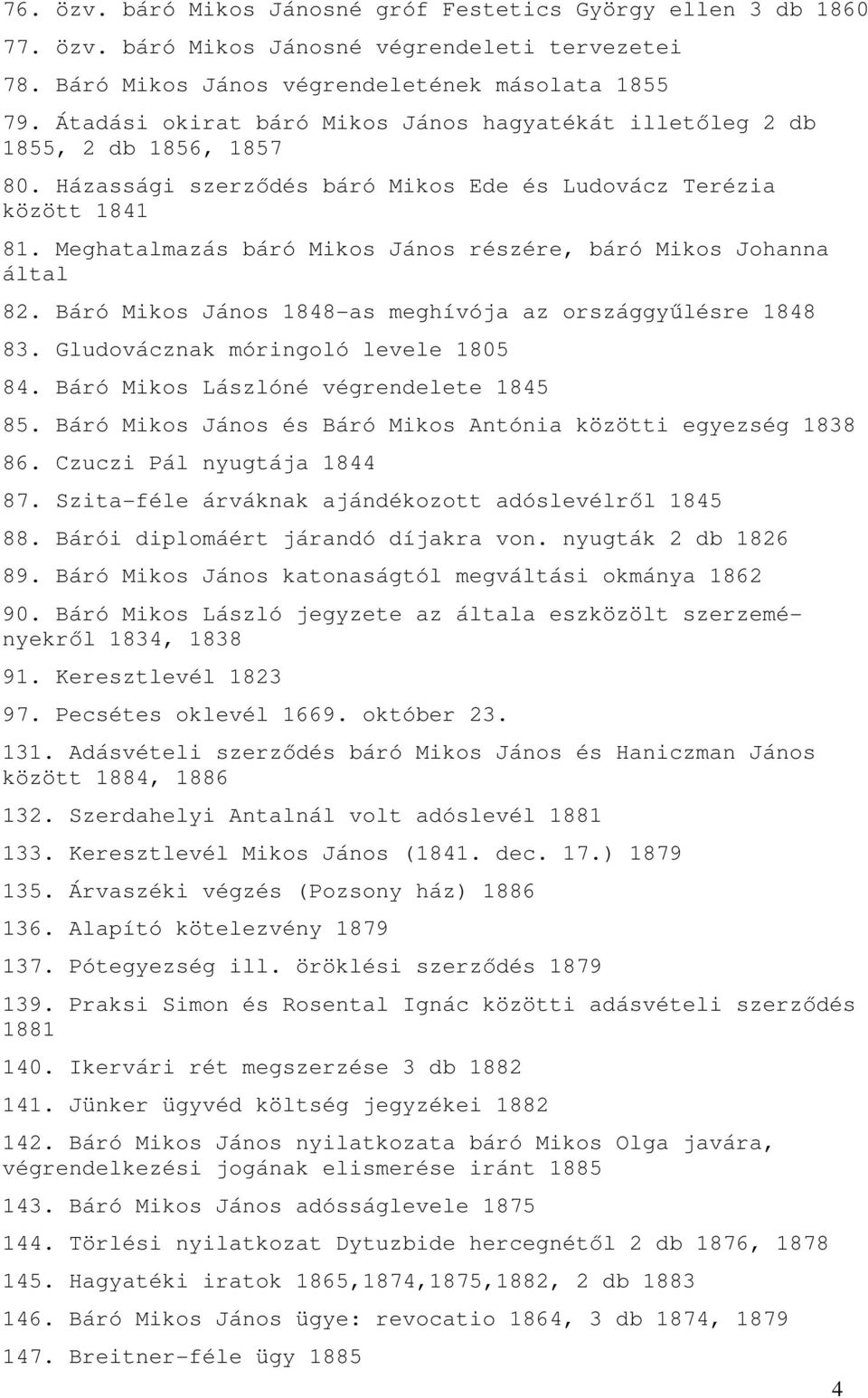 Meghatalmazás báró Mikos János részére, báró Mikos Johanna által 82. Báró Mikos János 1848-as meghívója az országgyőlésre 1848 83. Gludovácznak móringoló levele 1805 84.