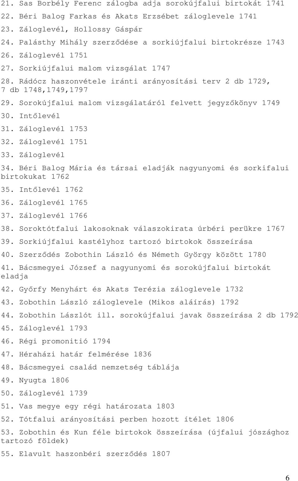 Sorokújfalui malom vizsgálatáról felvett jegyzıkönyv 1749 30. Intılevél 31. Záloglevél 1753 32. Záloglevél 1751 33. Záloglevél 34.