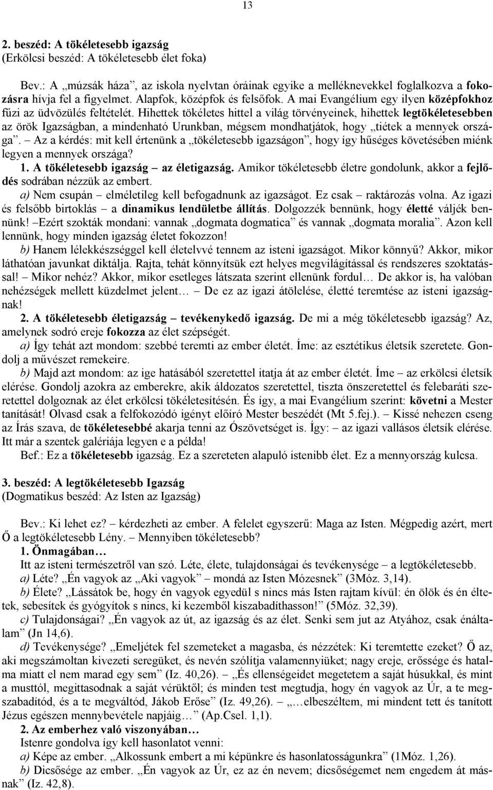 Hihettek tökéletes hittel a világ törvényeinek, hihettek legtökéletesebben az örök Igazságban, a mindenható Urunkban, mégsem mondhatjátok, hogy tiétek a mennyek országa.