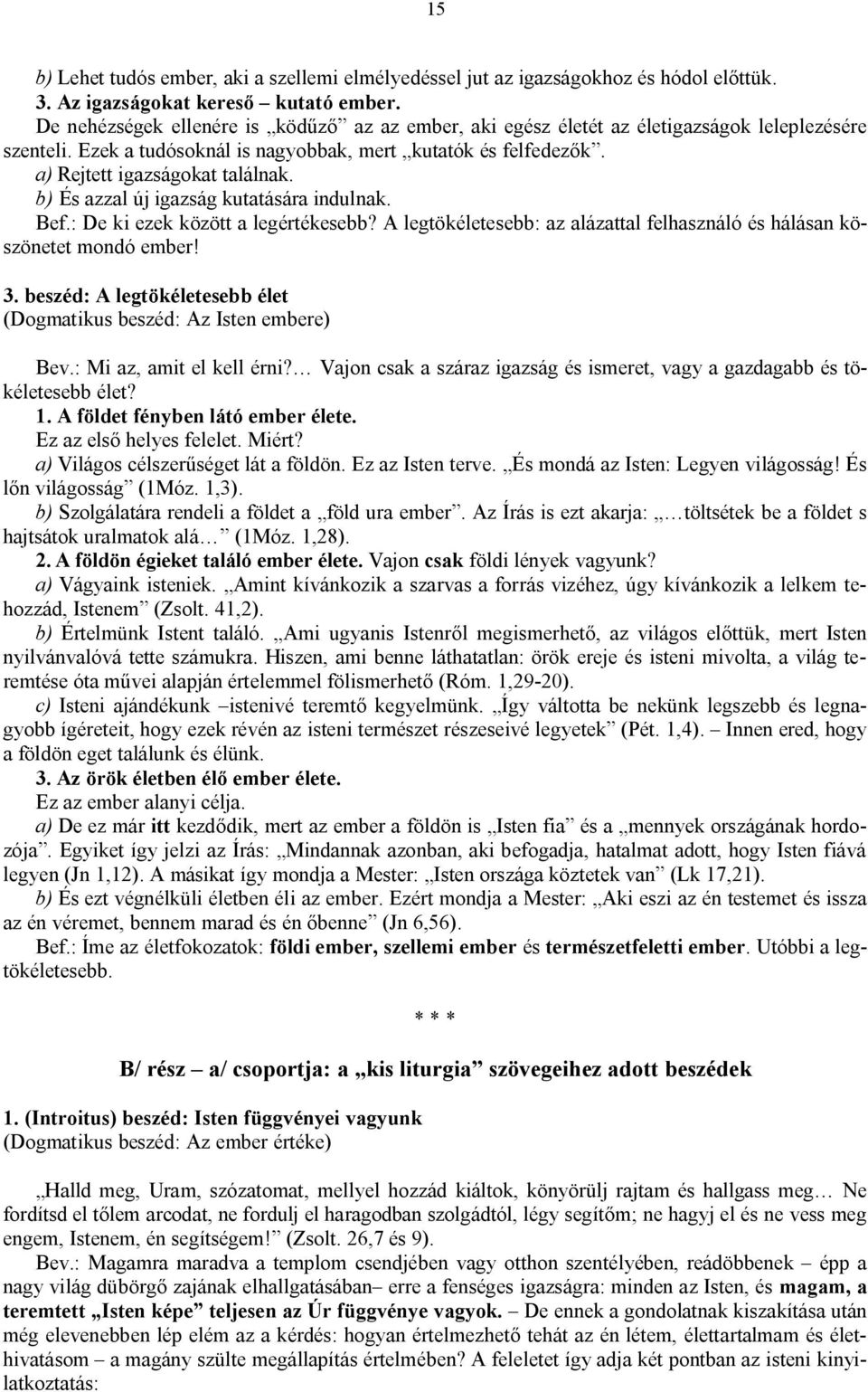 b) És azzal új igazság kutatására indulnak. Bef.: De ki ezek között a legértékesebb? A legtökéletesebb: az alázattal felhasználó és hálásan köszönetet mondó ember! 3.