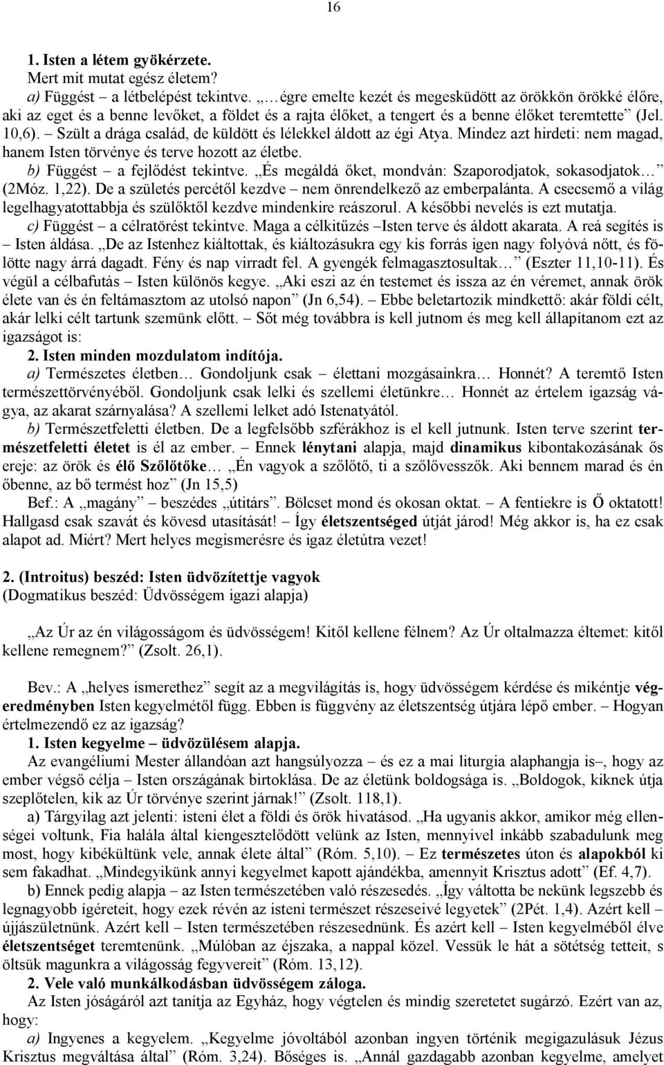 Szült a drága család, de küldött és lélekkel áldott az égi Atya. Mindez azt hirdeti: nem magad, hanem Isten törvénye és terve hozott az életbe. b) Függést a fejlődést tekintve.