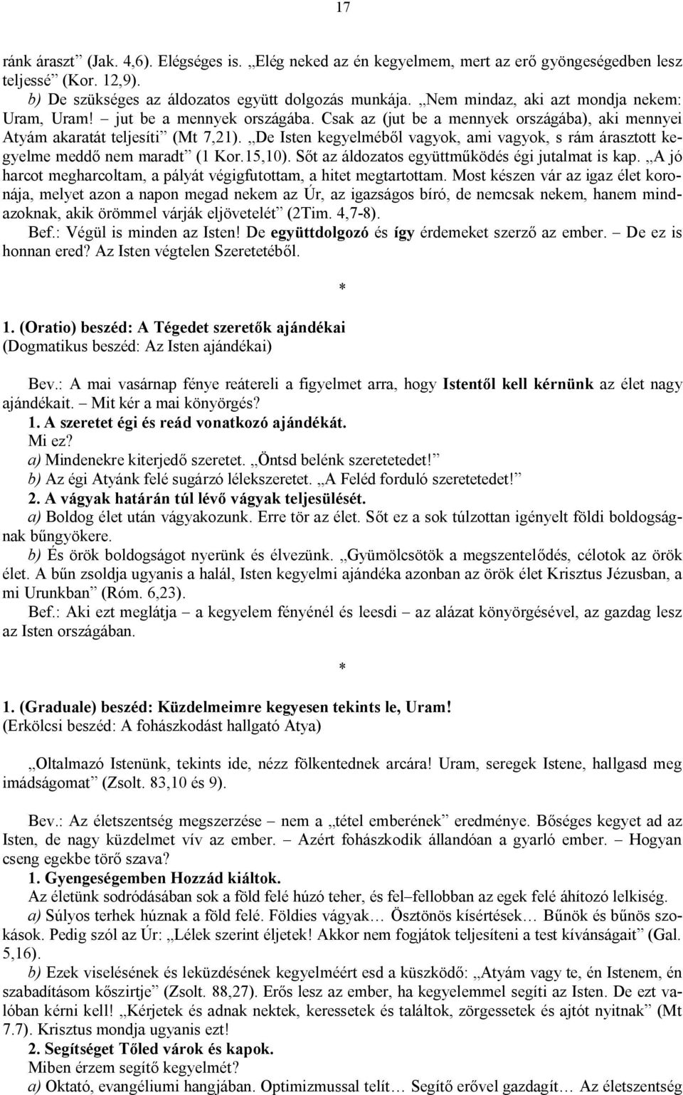 De Isten kegyelméből vagyok, ami vagyok, s rám árasztott kegyelme meddő nem maradt (1 Kor.15,10). Sőt az áldozatos együttműködés égi jutalmat is kap.