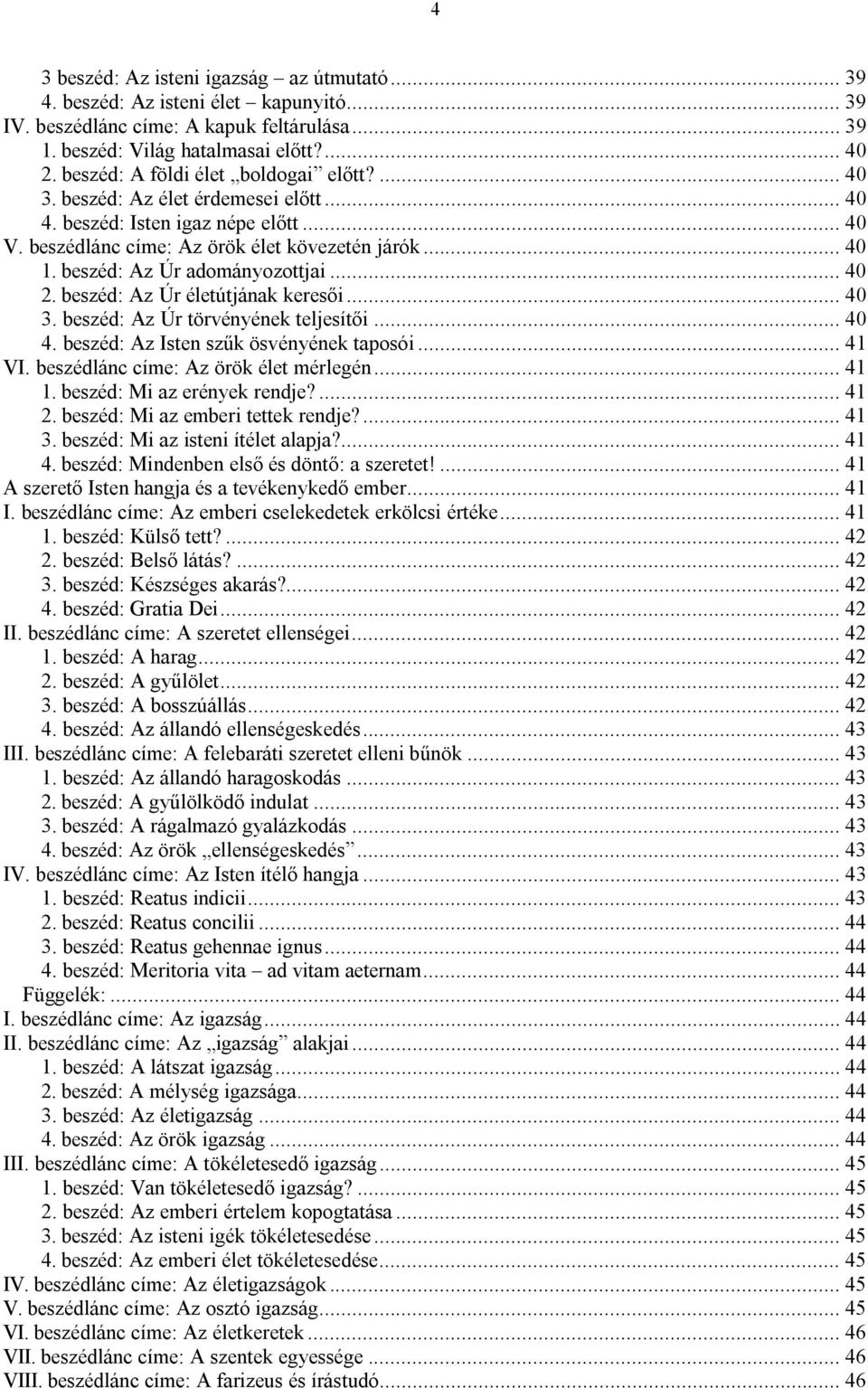 beszéd: Az Úr adományozottjai... 40 2. beszéd: Az Úr életútjának keresői... 40 3. beszéd: Az Úr törvényének teljesítői... 40 4. beszéd: Az Isten szűk ösvényének taposói... 41 VI.