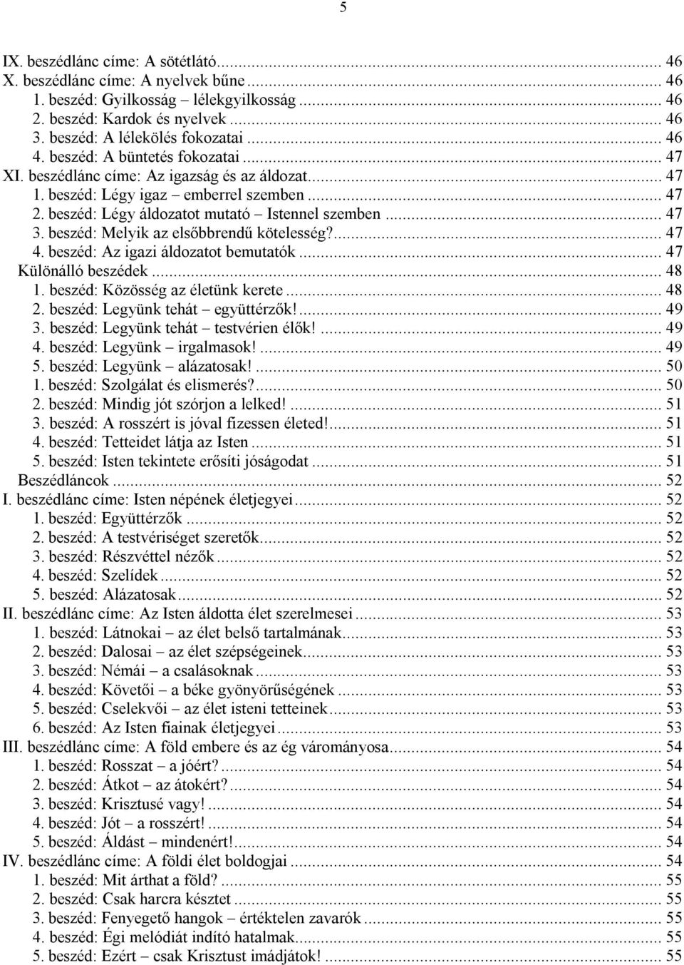 beszéd: Melyik az elsőbbrendű kötelesség?... 47 4. beszéd: Az igazi áldozatot bemutatók... 47 Különálló beszédek... 48 1. beszéd: Közösség az életünk kerete... 48 2. beszéd: Legyünk tehát együttérzők!