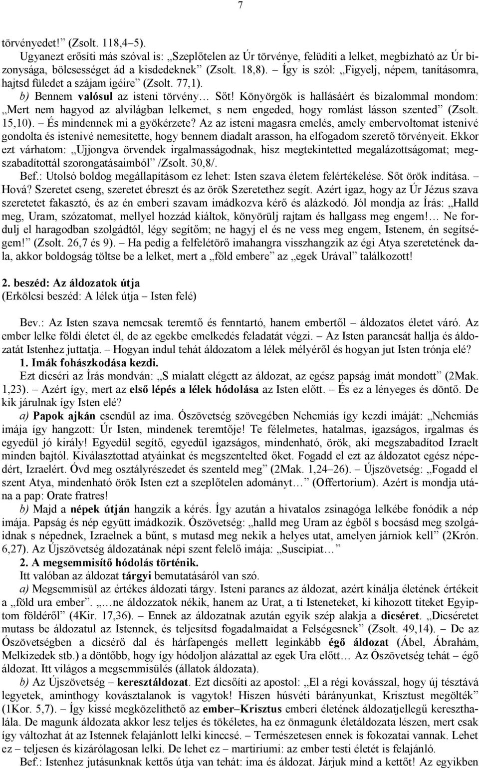 Könyörgök is hallásáért és bizalommal mondom: Mert nem hagyod az alvilágban lelkemet, s nem engeded, hogy romlást lásson szented (Zsolt. 15,10). És mindennek mi a gyökérzete?