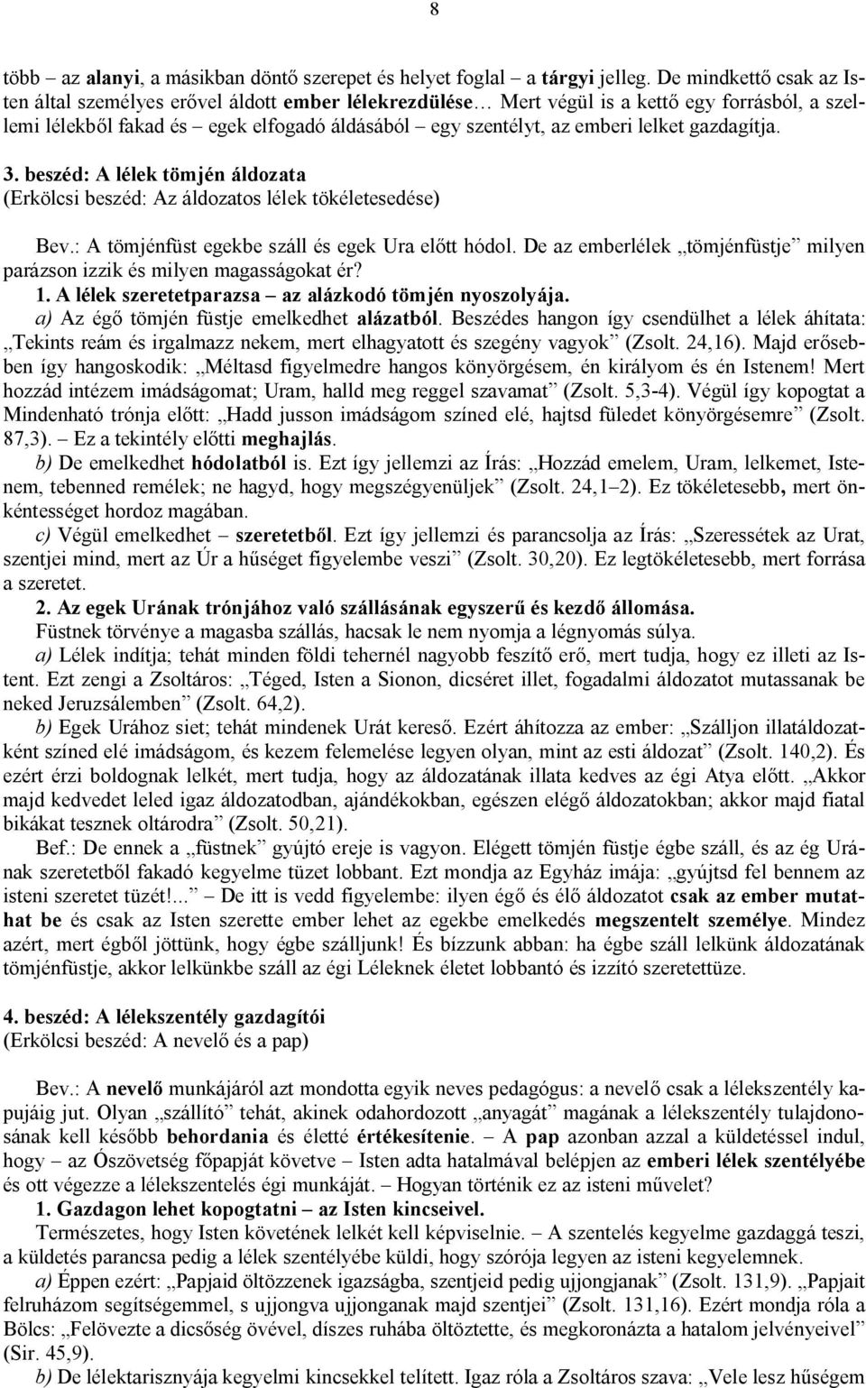 gazdagítja. 3. beszéd: A lélek tömjén áldozata (Erkölcsi beszéd: Az áldozatos lélek tökéletesedése) Bev.: A tömjénfüst egekbe száll és egek Ura előtt hódol.