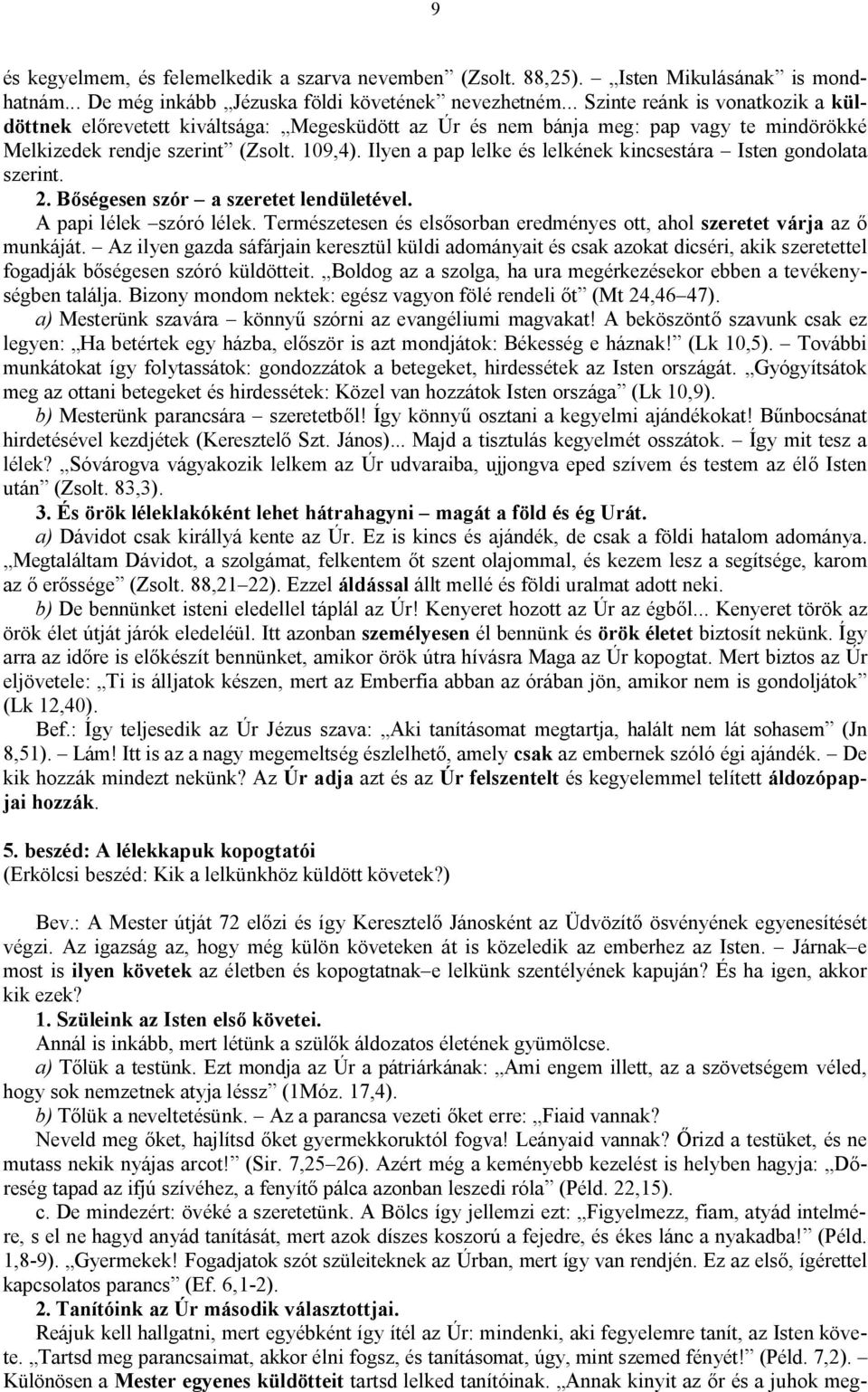 Ilyen a pap lelke és lelkének kincsestára Isten gondolata szerint. 2. Bőségesen szór a szeretet lendületével. A papi lélek szóró lélek.