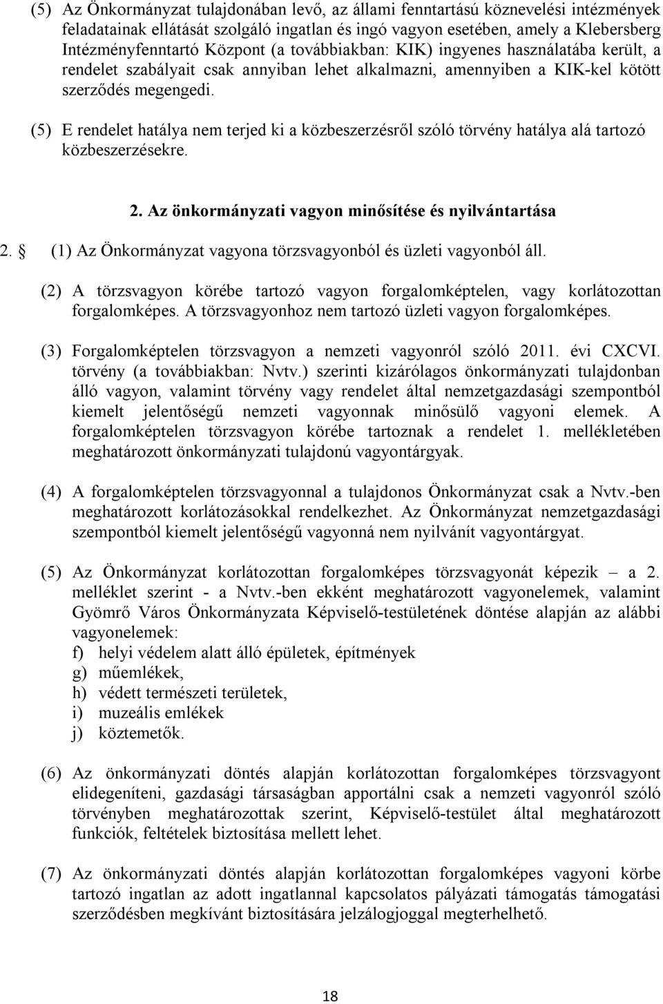 (5) E rendelet hatálya nem terjed ki a közbeszerzésről szóló törvény hatálya alá tartozó közbeszerzésekre. 2. Az önkormányzati vagyon minősítése és nyilvántartása 2.