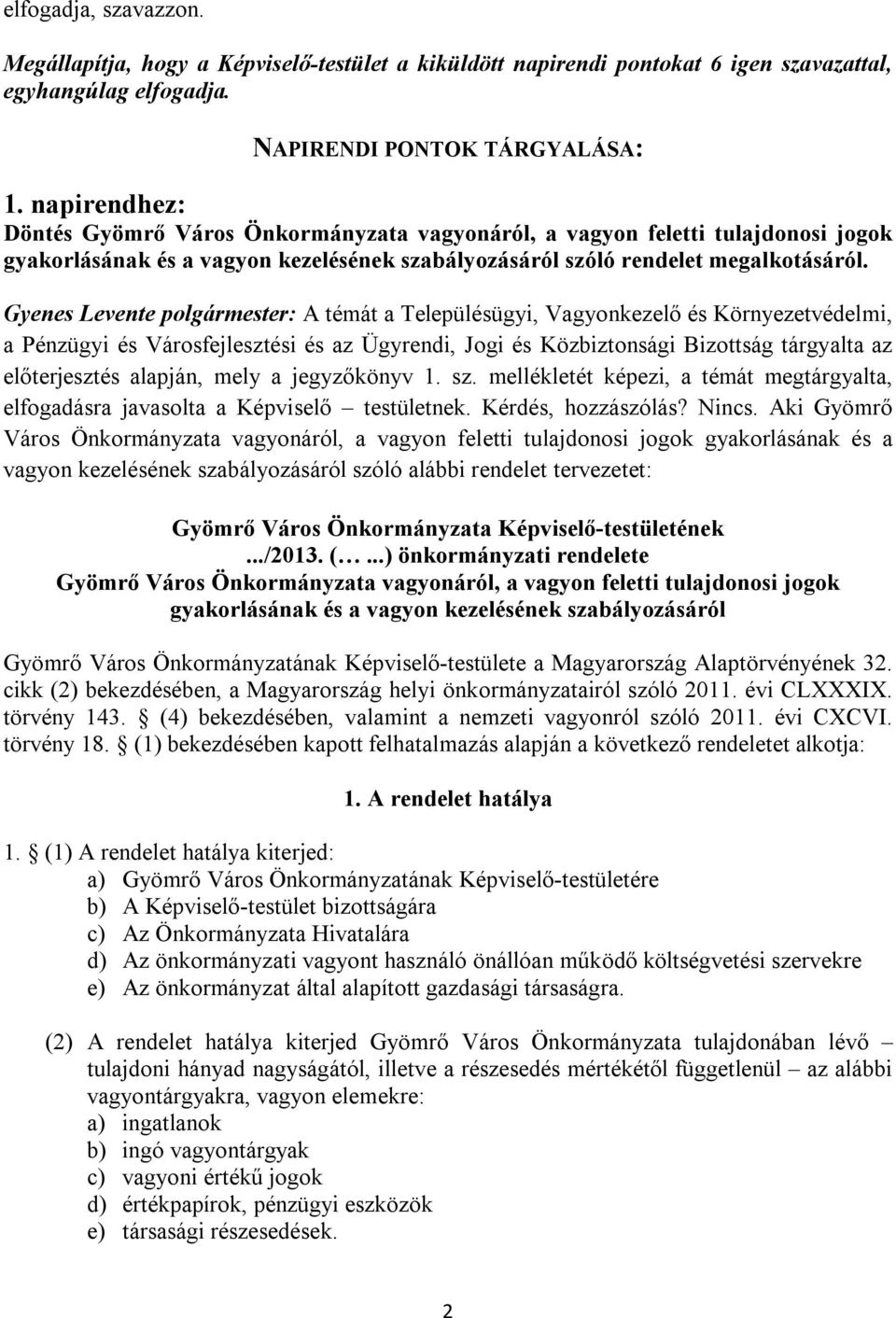 Gyenes Levente polgármester: A témát a Településügyi, Vagyonkezelő és Környezetvédelmi, a Pénzügyi és Városfejlesztési és az Ügyrendi, Jogi és Közbiztonsági Bizottság tárgyalta az előterjesztés