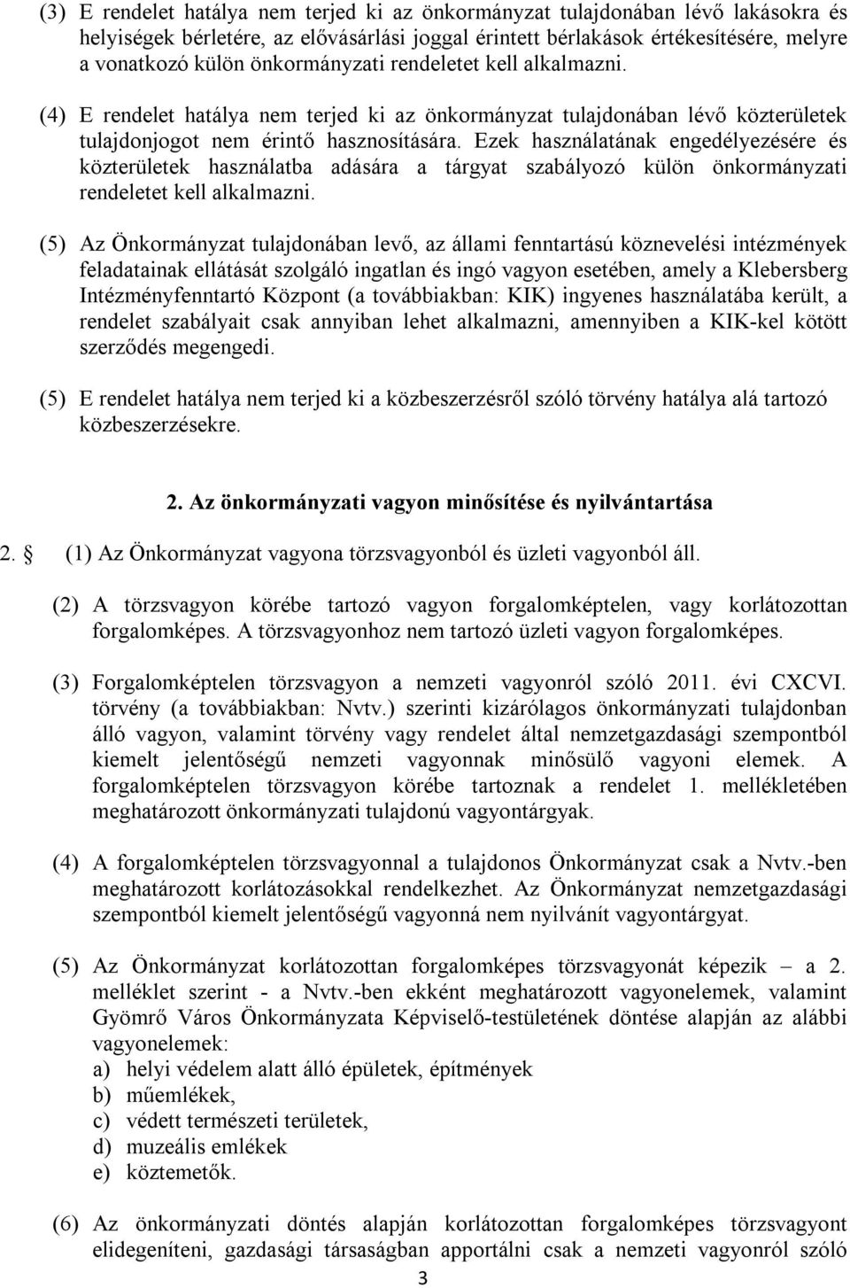 Ezek használatának engedélyezésére és közterületek használatba adására a tárgyat szabályozó külön önkormányzati rendeletet kell alkalmazni.