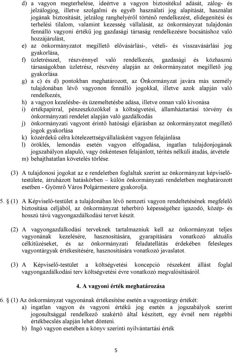 hozzájárulást, e) az önkormányzatot megillető elővásárlási-, vételi- és visszavásárlási jog gyakorlása, f) üzletrésszel, részvénnyel való rendelkezés, gazdasági és közhasznú társaságokban üzletrész,