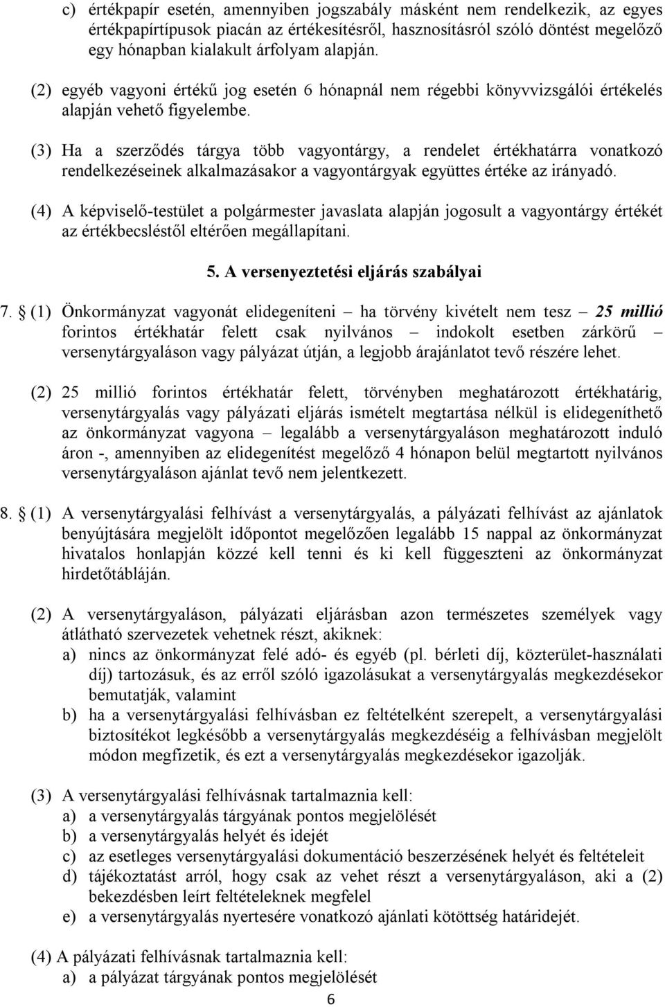 (3) Ha a szerződés tárgya több vagyontárgy, a rendelet értékhatárra vonatkozó rendelkezéseinek alkalmazásakor a vagyontárgyak együttes értéke az irányadó.