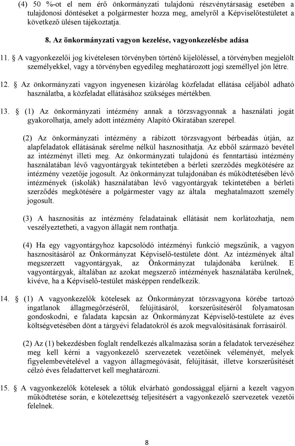 A vagyonkezelői jog kivételesen törvényben történő kijelöléssel, a törvényben megjelölt személyekkel, vagy a törvényben egyedileg meghatározott jogi személlyel jön létre. 12.