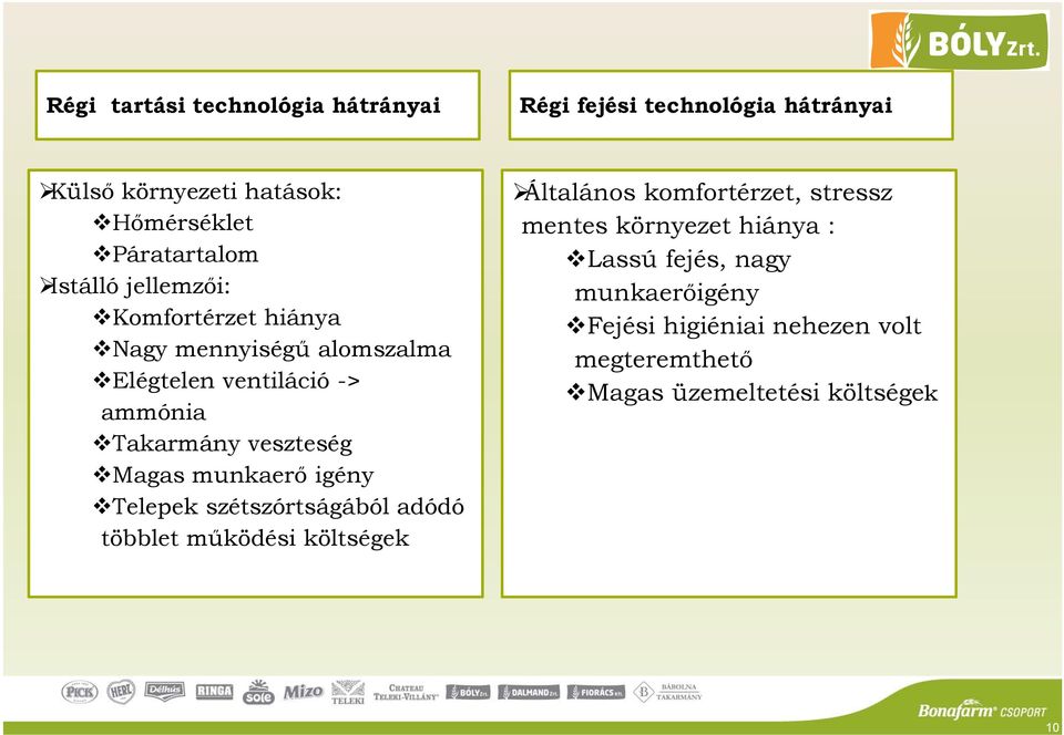 Magas munkaerő igény Telepek szétszórtságából adódó többlet működési költségek Általános komfortérzet, stressz mentes