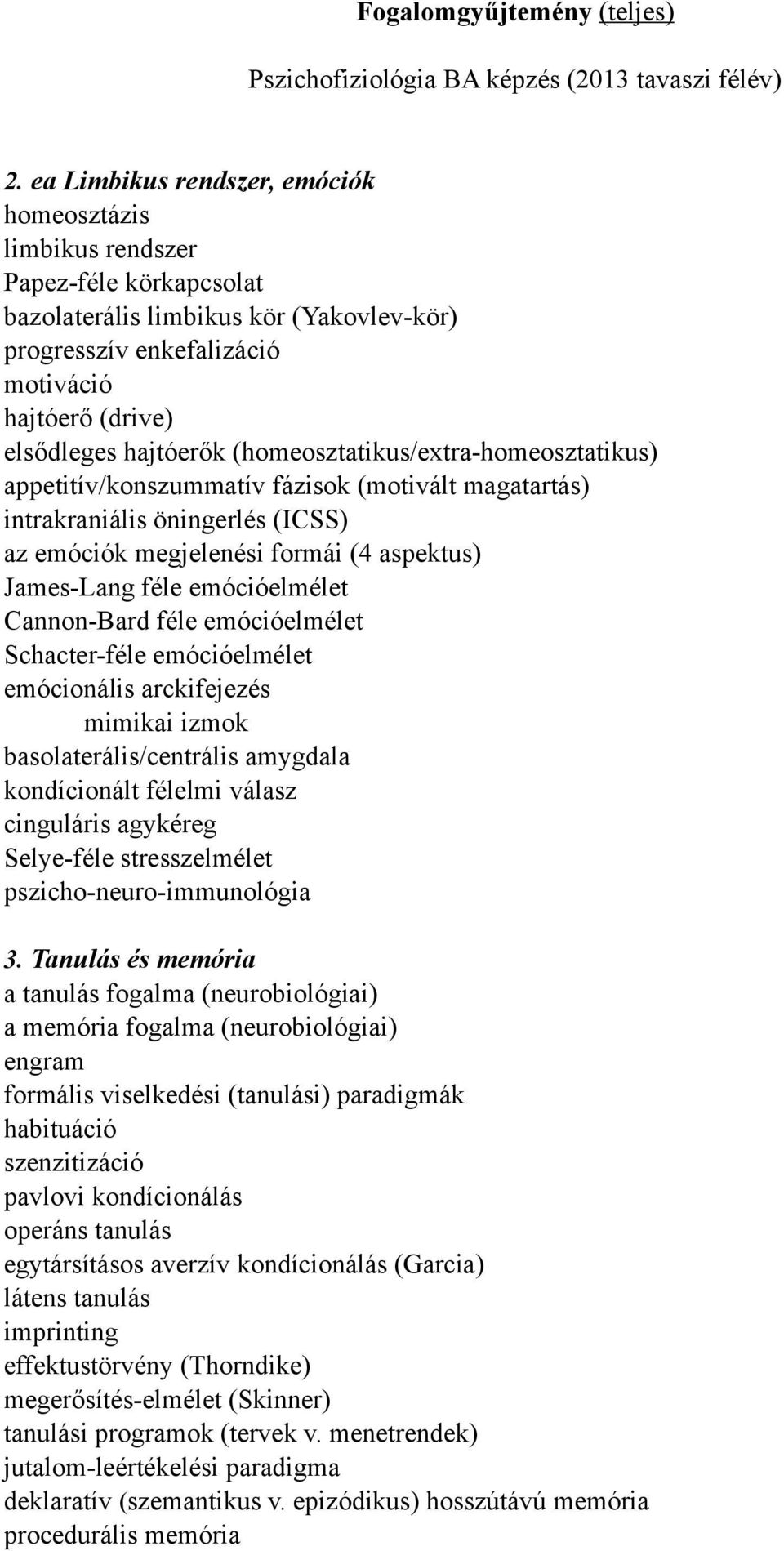 hajtóerők (homeosztatikus/extra-homeosztatikus) appetitív/konszummatív fázisok (motivált magatartás) intrakraniális öningerlés (ICSS) az emóciók megjelenési formái (4 aspektus) James-Lang féle