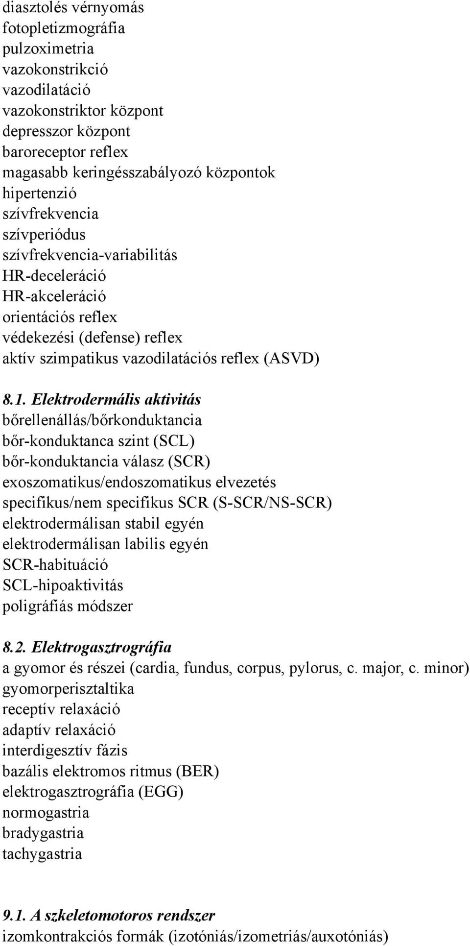 Elektrodermális aktivitás bőrellenállás/bőrkonduktancia bőr-konduktanca szint (SCL) bőr-konduktancia válasz (SCR) exoszomatikus/endoszomatikus elvezetés specifikus/nem specifikus SCR (S-SCR/NS-SCR)