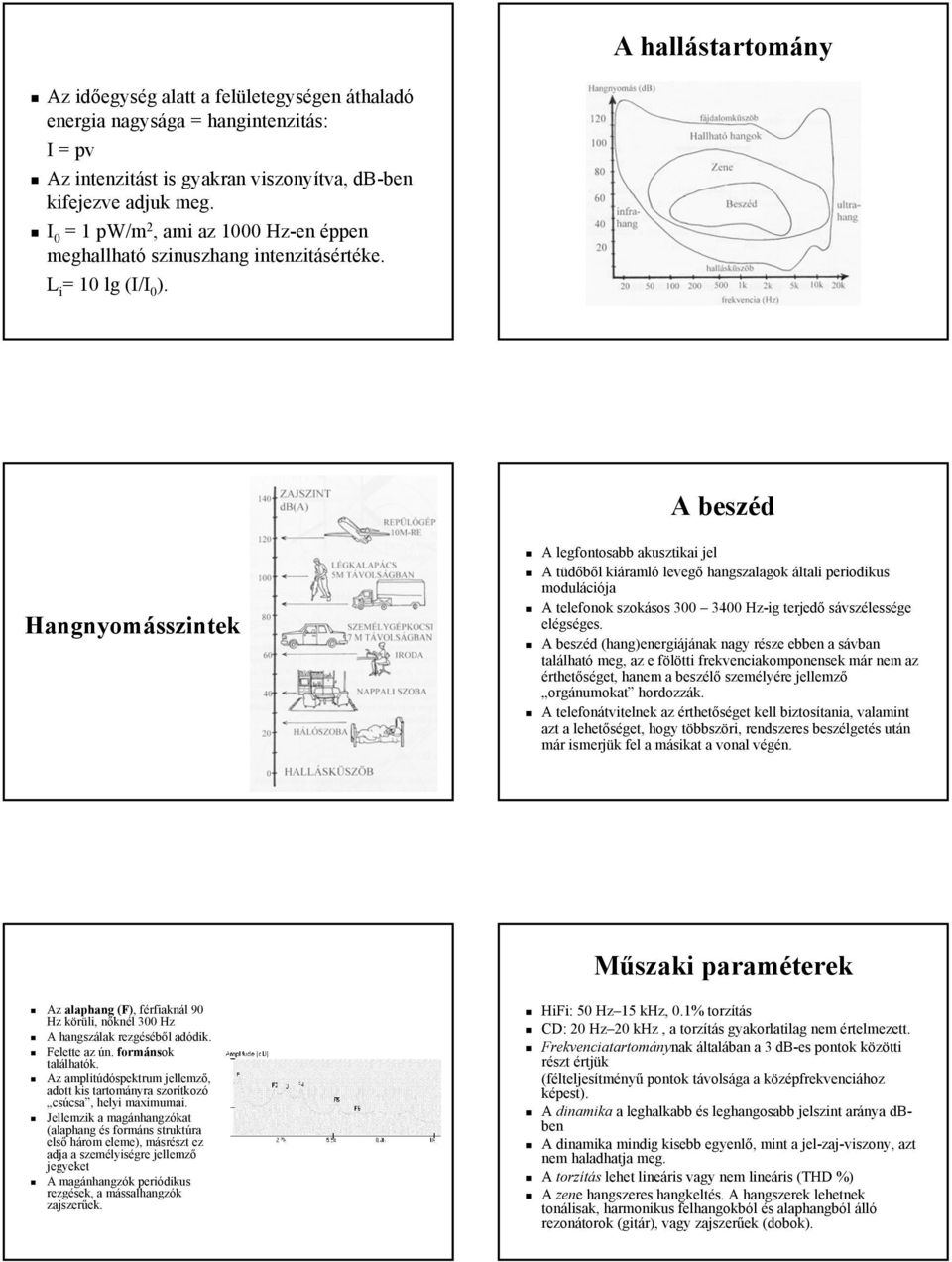 A beszéd Hangnyomásszintek A legfontosabb akusztikai jel A tüdőből kiáramló levegő hangszalagok általi periodikus modulációja A telefonok szokásos 300 3400 Hz-ig terjedő sávszélessége elégséges.