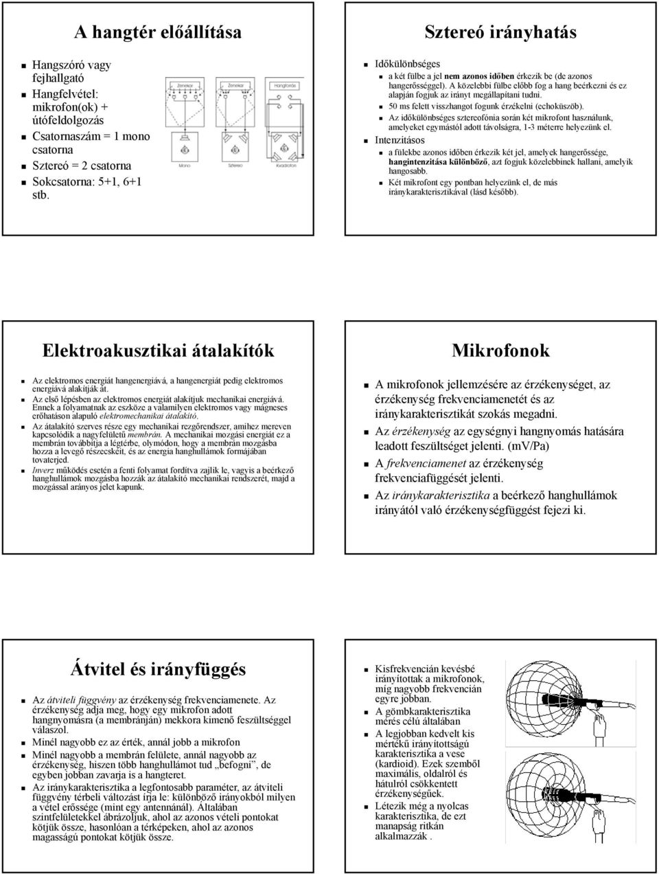 A közelebbi fülbe előbb fog a hang beérkezni és ez alapján fogjuk az irányt megállapítani tudni. 50 ms felett visszhangot fogunk érzékelni (echoküszöb( echoküszöb).