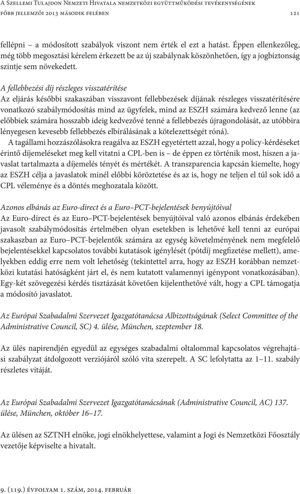 A fellebbezési díj részleges visszatérítése Az eljárás későbbi szakaszában visszavont fellebbezések díjának részleges visszatérítésére vonatkozó szabálymódosítás mind az ügyfelek, mind az ESZH