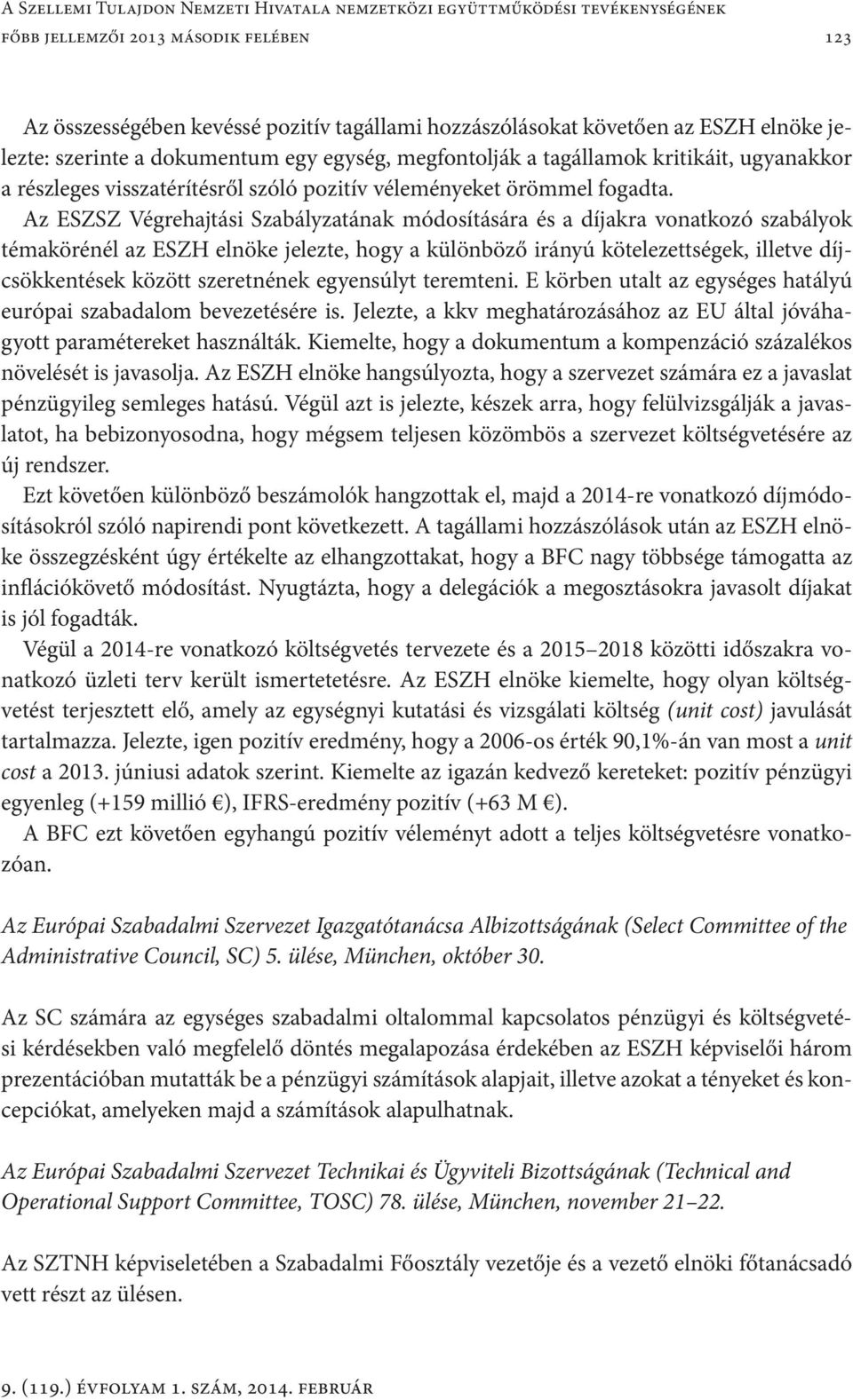 Az ESZSZ Végrehajtási Szabályzatának módosítására és a díjakra vonatkozó szabályok témakörénél az ESZH elnöke jelezte, hogy a különböző irányú kötelezettségek, illetve díjcsökkentések között