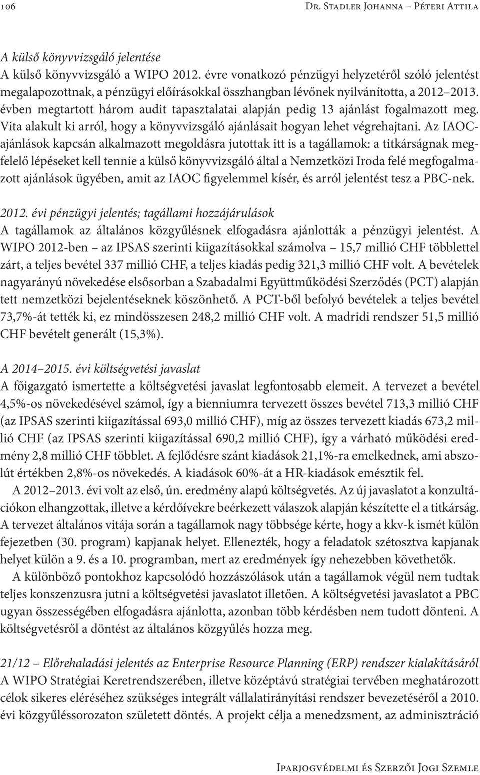 évben megtartott három audit tapasztalatai alapján pedig 13 ajánlást fogalmazott meg. Vita alakult ki arról, hogy a könyvvizsgáló ajánlásait hogyan lehet végrehajtani.